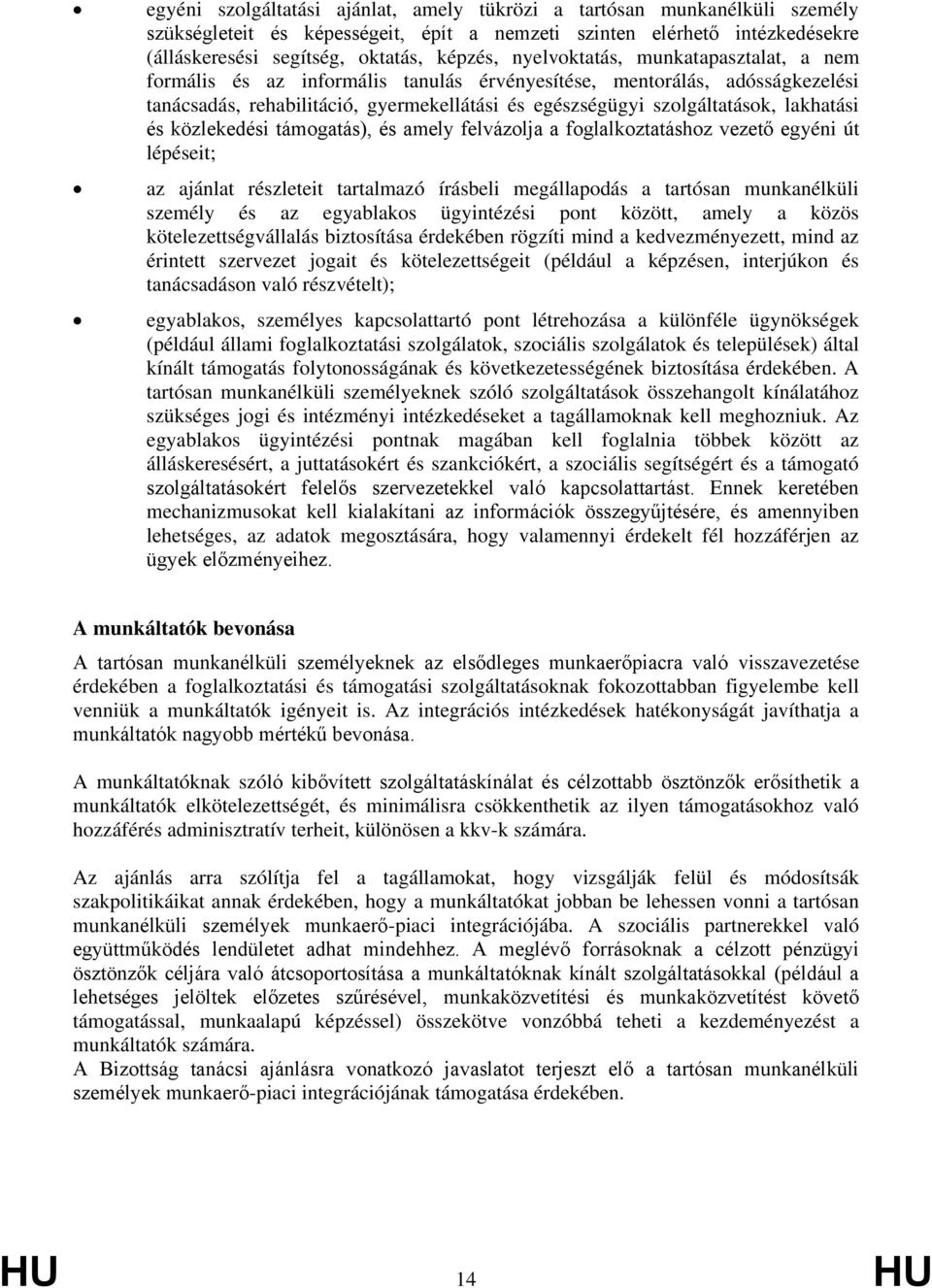 és közlekedési támogatás), és amely felvázolja a foglalkoztatáshoz vezető egyéni út lépéseit; az ajánlat részleteit tartalmazó írásbeli megállapodás a tartósan munkanélküli személy és az egyablakos