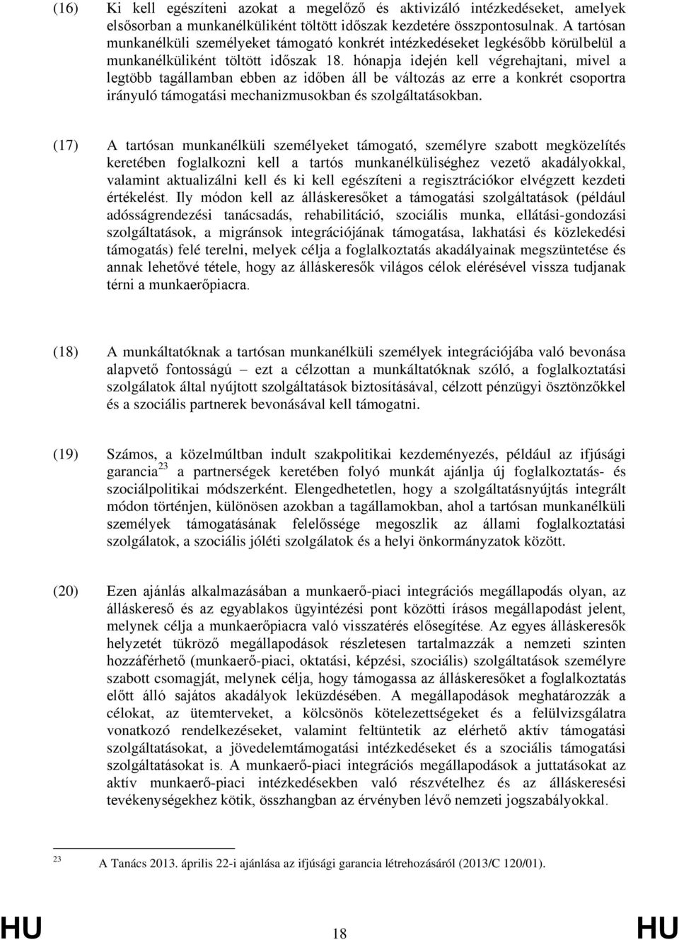 hónapja idején kell végrehajtani, mivel a legtöbb tagállamban ebben az időben áll be változás az erre a konkrét csoportra irányuló támogatási mechanizmusokban és szolgáltatásokban.