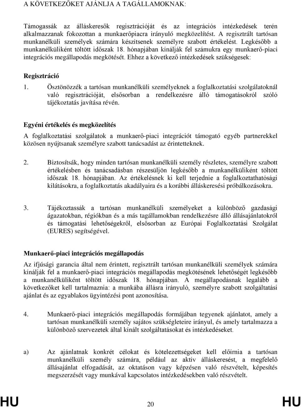 hónapjában kínálják fel számukra egy munkaerő-piaci integrációs megállapodás megkötését. Ehhez a következő intézkedések szükségesek: Regisztráció 1.