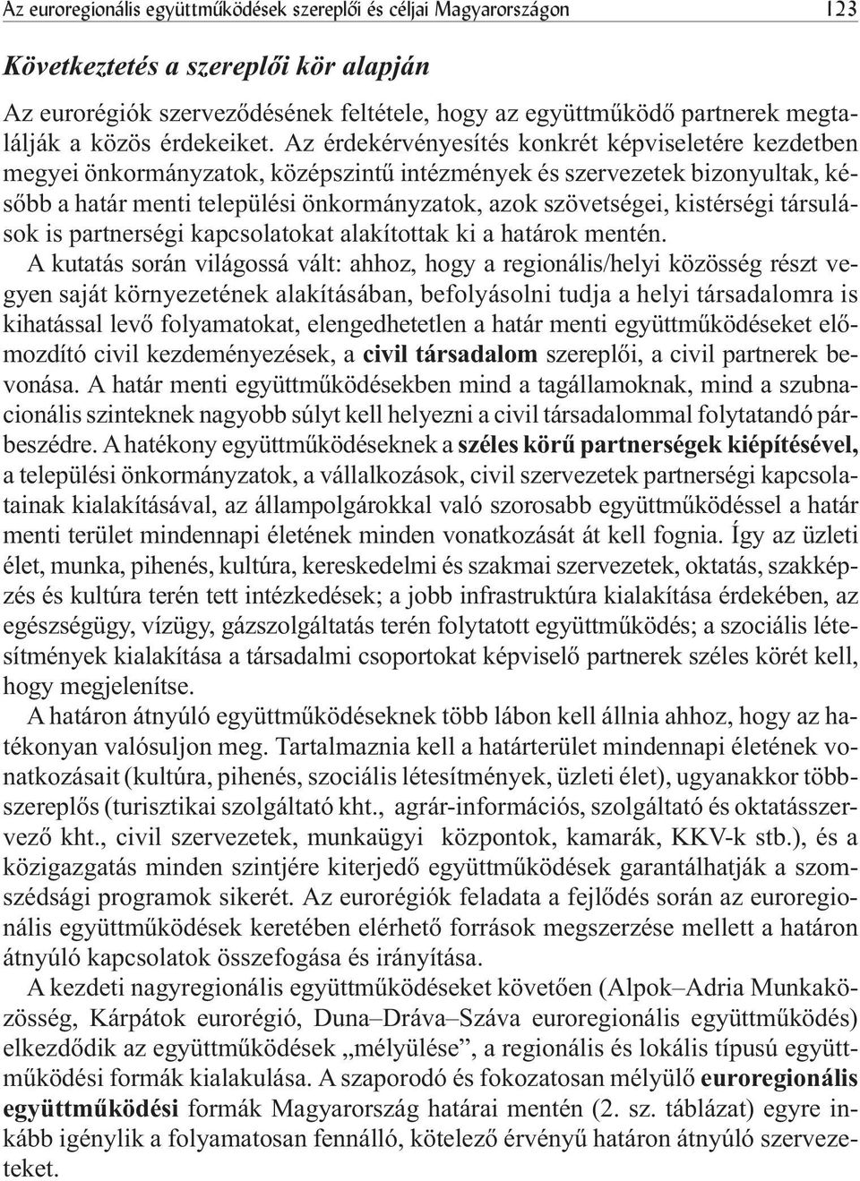 Az érdekérvényesítés konkrét képviseletére kezdetben megyei önkormányzatok, középszintû intézmények és szervezetek bizonyultak, késõbb a határ menti települési önkormányzatok, azok szövetségei,