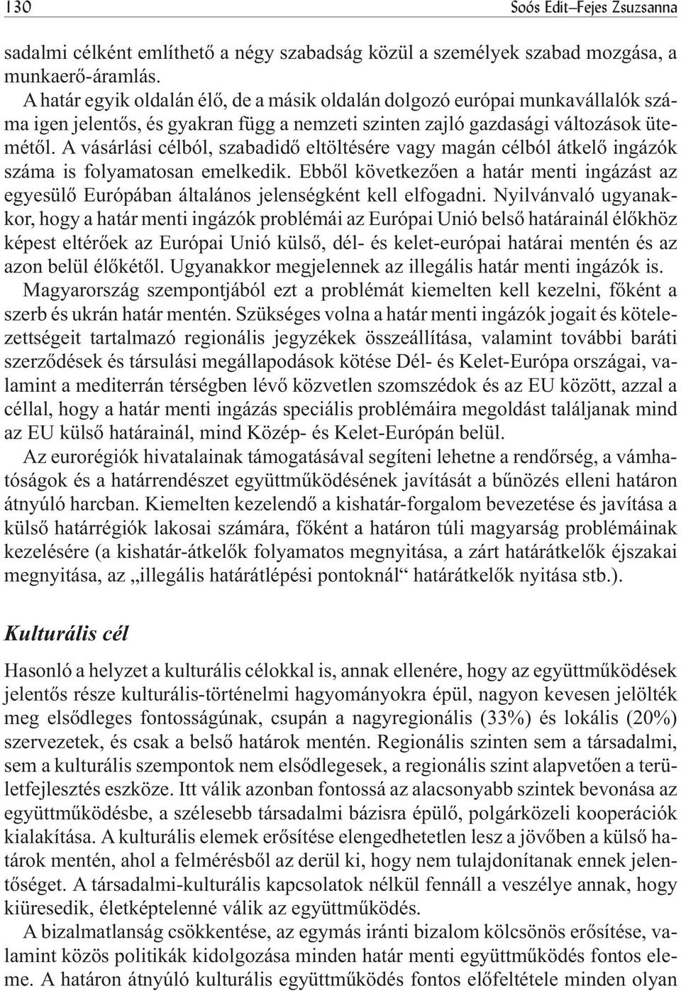 A vásárlási célból, szabadidõ eltöltésére vagy magán célból átkelõ ingázók száma is folyamatosan emelkedik.