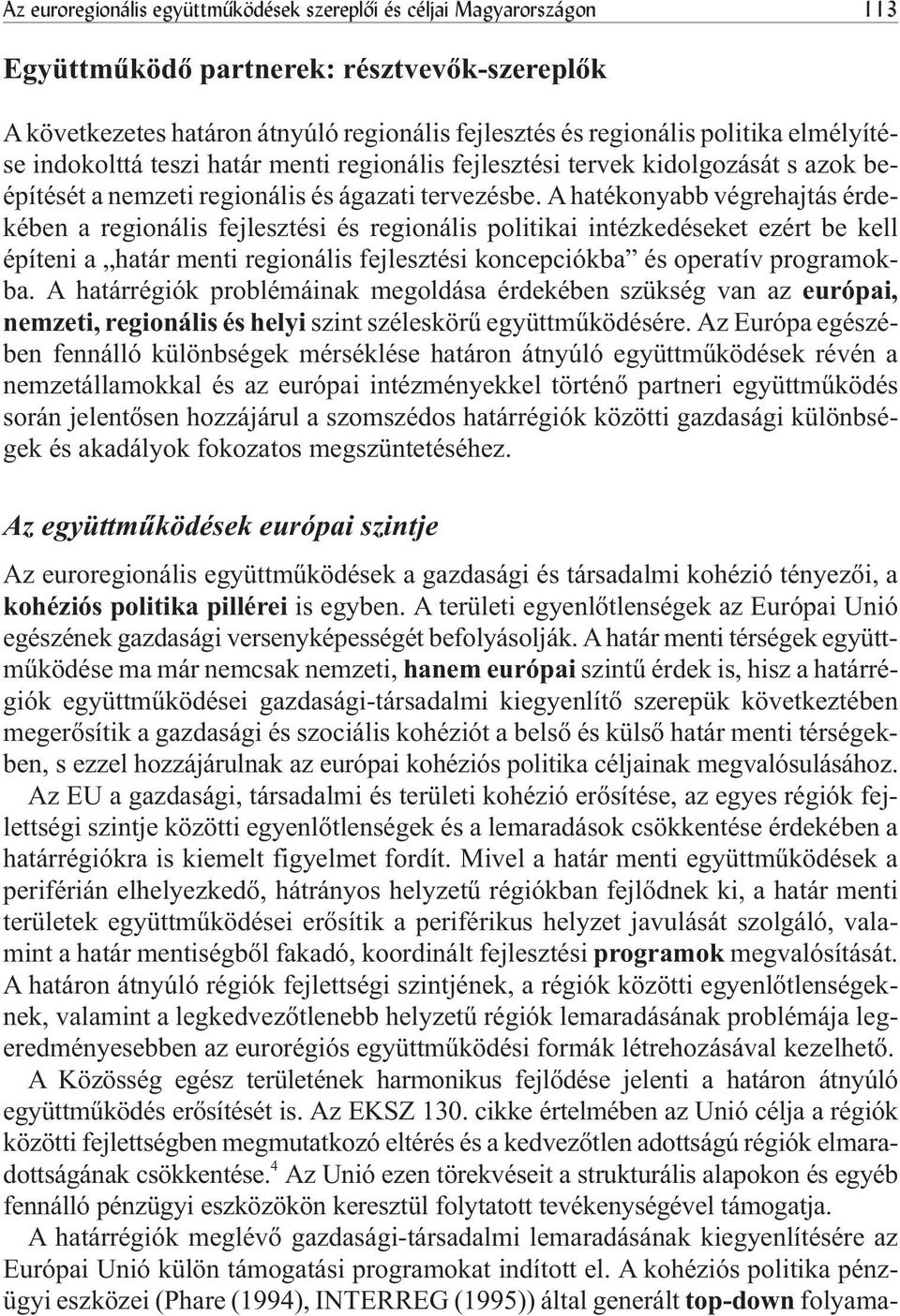 A hatékonyabb végrehajtás érdekében a regionális fejlesztési és regionális politikai intézkedéseket ezért be kell építeni a határ menti regionális fejlesztési koncepciókba és operatív programokba.