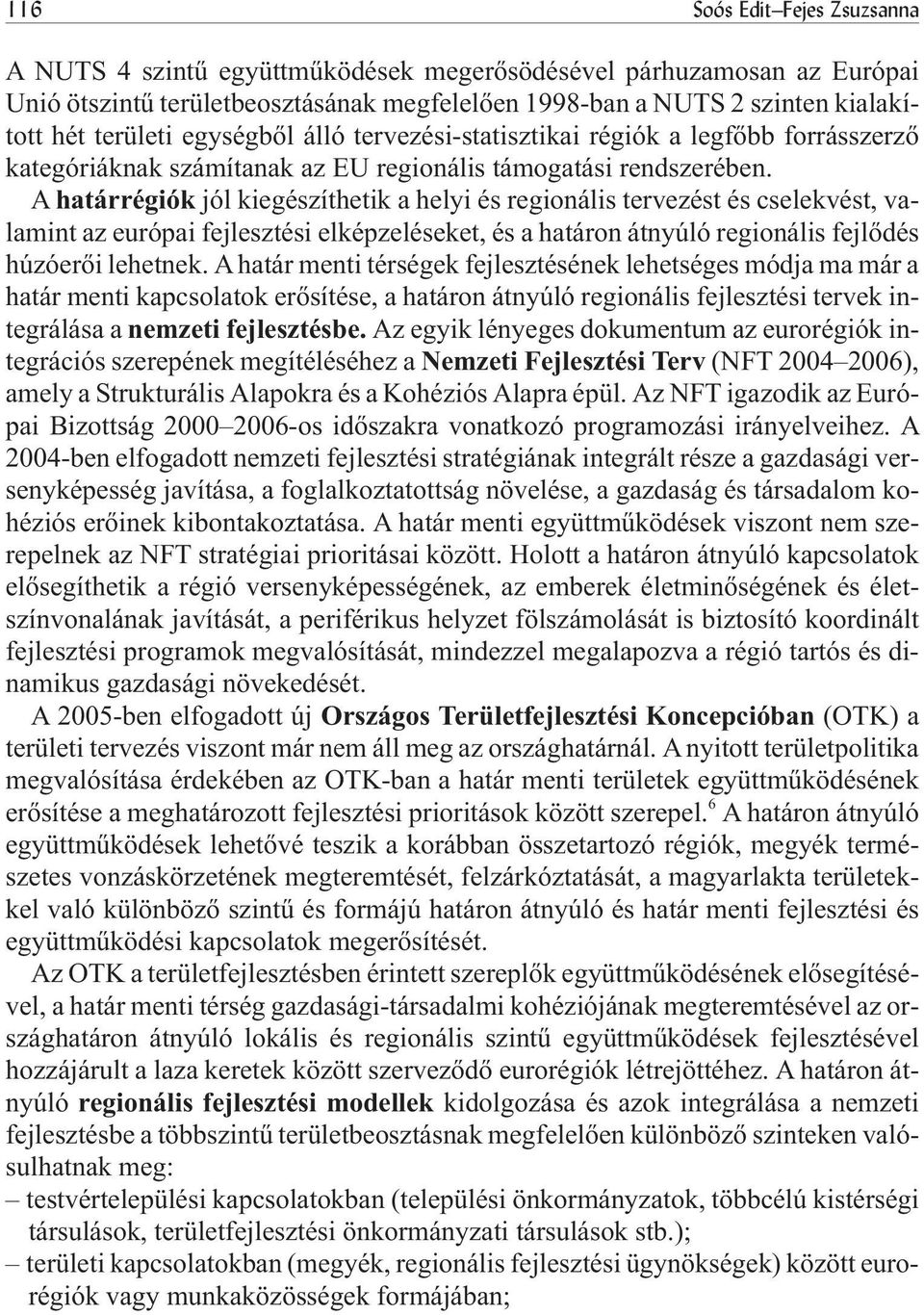 A határrégiók jól kiegészíthetik a helyi és regionális tervezést és cselekvést, valamint az európai fejlesztési elképzeléseket, és a határon átnyúló regionális fejlõdés húzóerõi lehetnek.