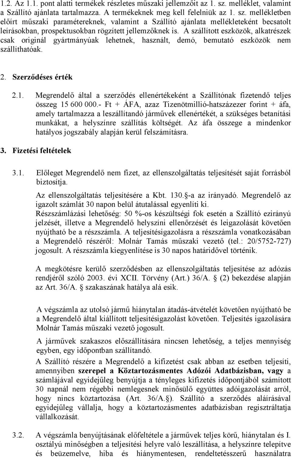 mellékletben elıírt mőszaki paramétereknek, valamint a Szállító ajánlata mellékleteként becsatolt leírásokban, prospektusokban rögzített jellemzıknek is.