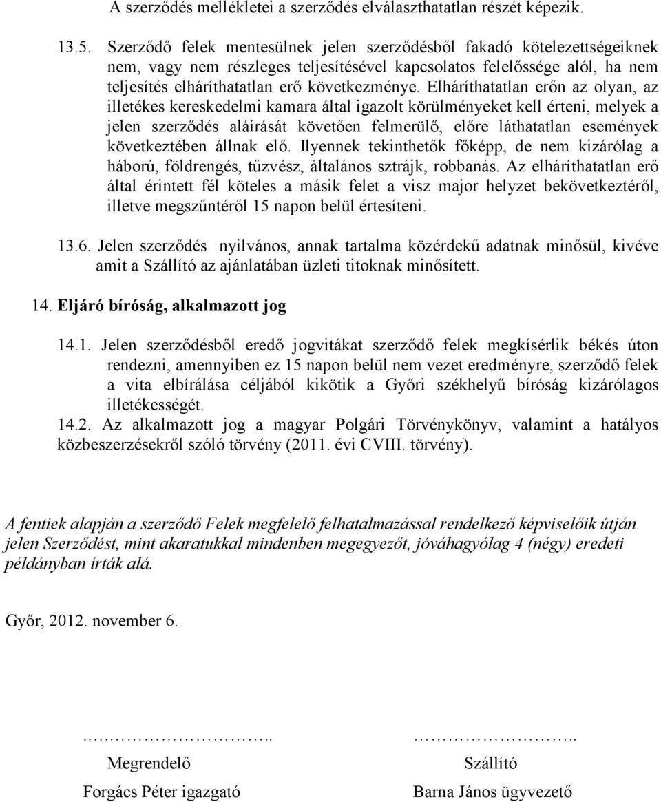 Elháríthatatlan erın az olyan, az illetékes kereskedelmi kamara által igazolt körülményeket kell érteni, melyek a jelen szerzıdés aláírását követıen felmerülı, elıre láthatatlan események