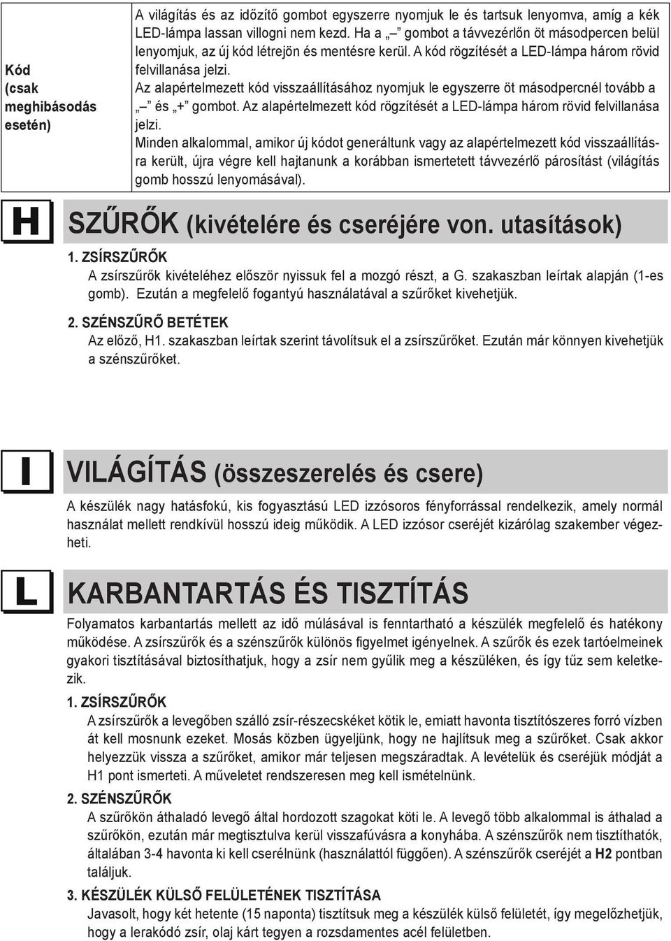 Az alapértelmezett kód visszaállításához nyomjuk le egyszerre öt másodpercnél tovább a és + gombot. Az alapértelmezett kód rögzítését a LED-lámpa három rövid felvillanása jelzi.