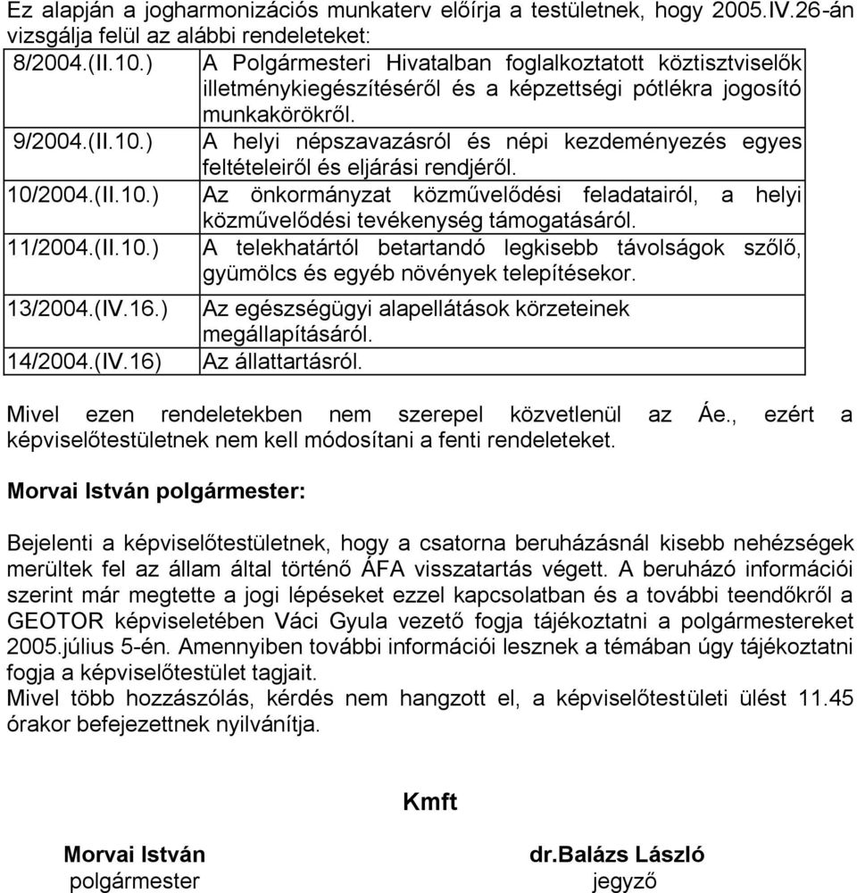 ) A helyi népszavazásról és népi kezdeményezés egyes feltételeiről és eljárási rendjéről. 10/2004.(II.10.) Az önkormányzat közművelődési feladatairól, a helyi közművelődési tevékenység támogatásáról.