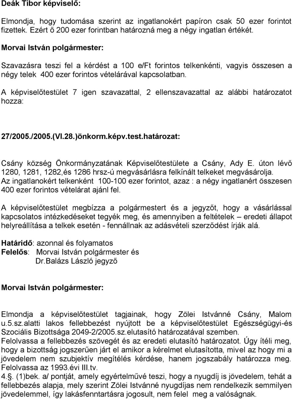 A képviselőtestület 7 igen szavazattal, 2 ellenszavazattal az alábbi határozatot 27/2005./2005.(VI.28.)önkorm.képv.test.határozat: Csány község Önkormányzatának Képviselőtestülete a Csány, Ady E.