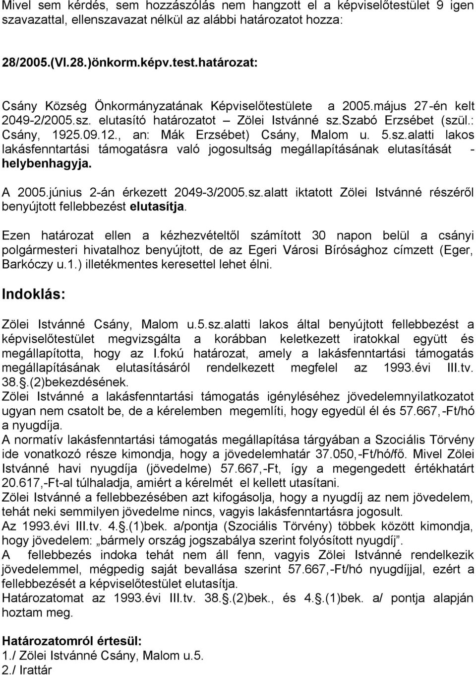 A 2005.június 2-án érkezett 2049-3/2005.sz.alatt iktatott Zölei Istvánné részéről benyújtott fellebbezést elutasítja.