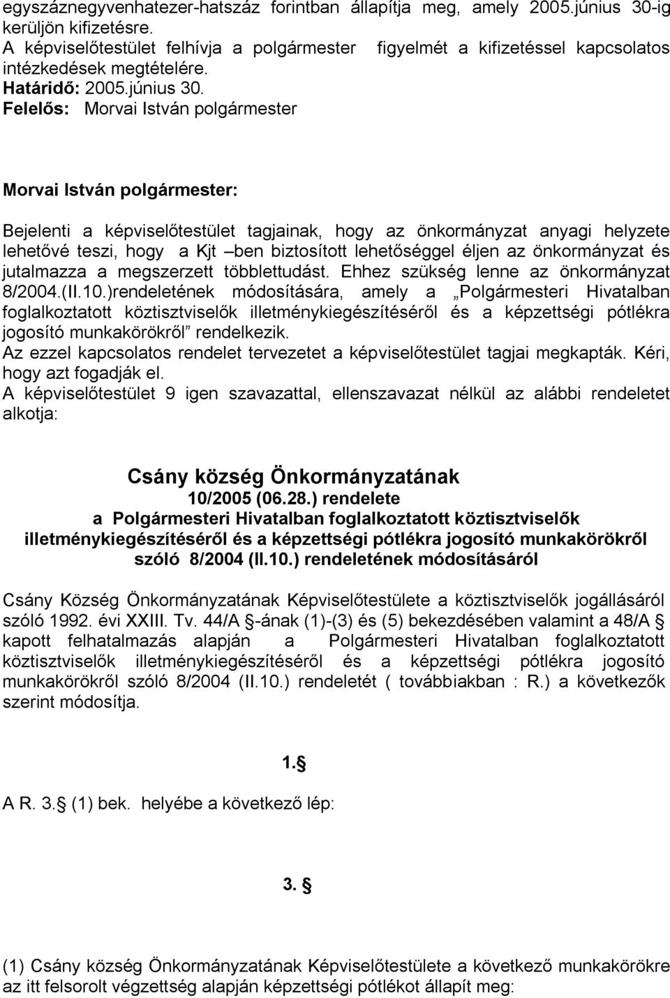 Felelős: Morvai István polgármester Bejelenti a képviselőtestület tagjainak, hogy az önkormányzat anyagi helyzete lehetővé teszi, hogy a Kjt ben biztosított lehetőséggel éljen az önkormányzat és