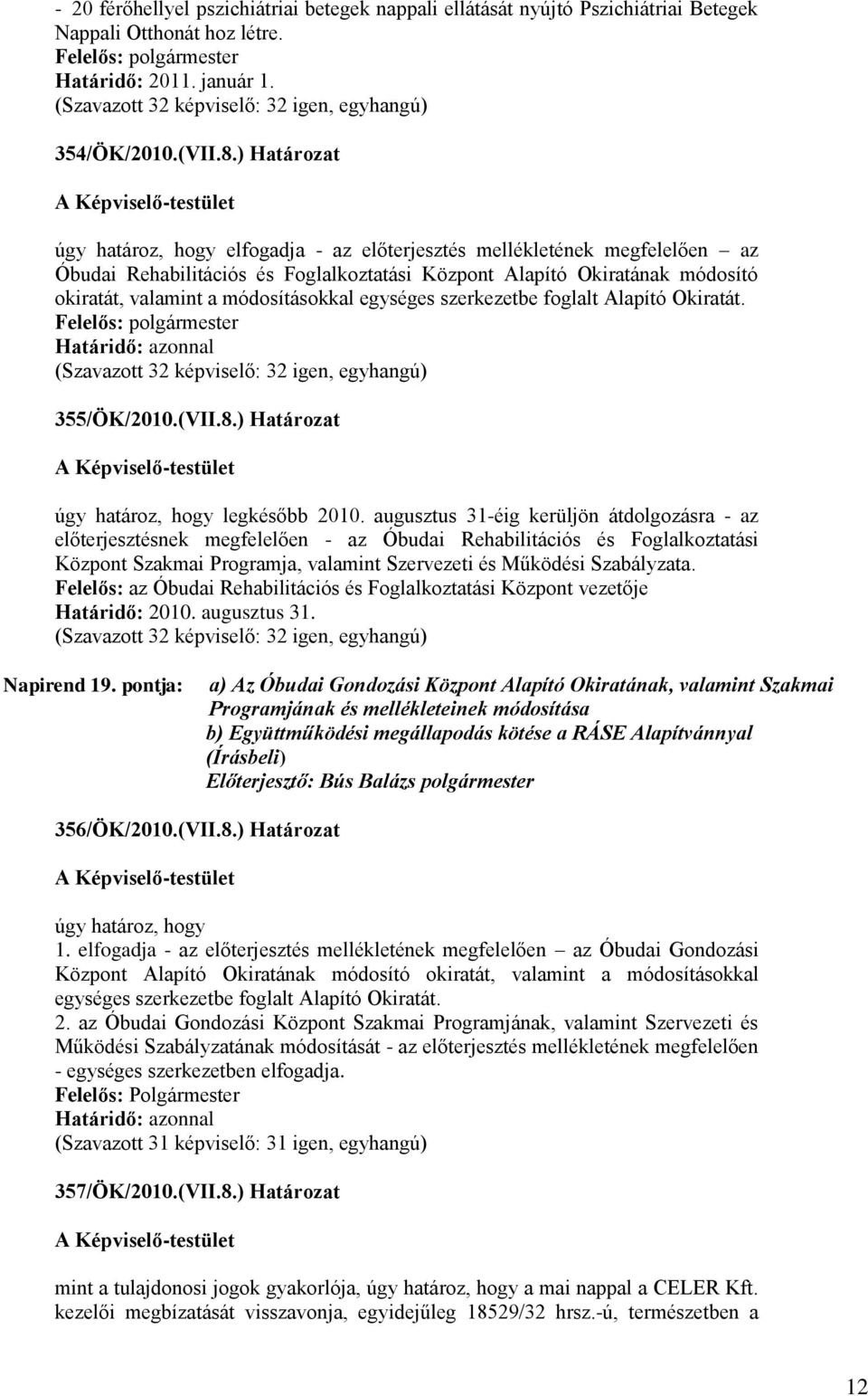 módosításokkal egységes szerkezetbe foglalt Alapító Okiratát. Felelős: polgármester 355/ÖK/2010.(VII.8.) Határozat úgy határoz, hogy legkésőbb 2010.