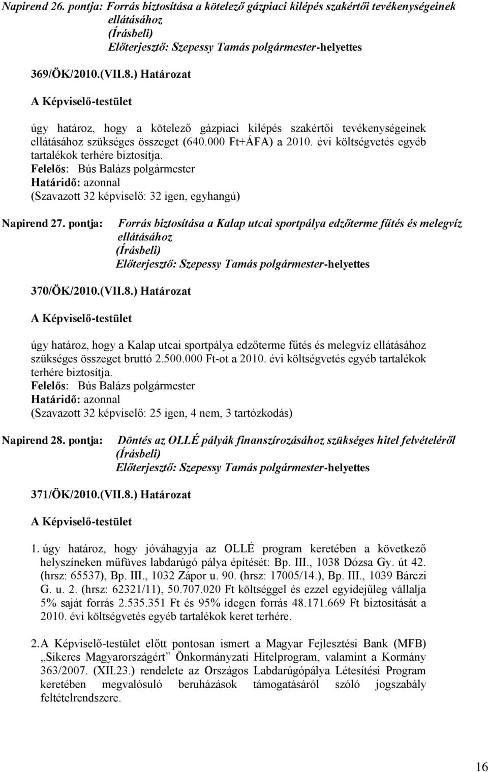 Felelős: Bús Balázs polgármester Napirend 27. pontja: Forrás biztosítása a Kalap utcai sportpálya edzőterme fűtés és melegvíz ellátásához 370/ÖK/2010.(VII.8.