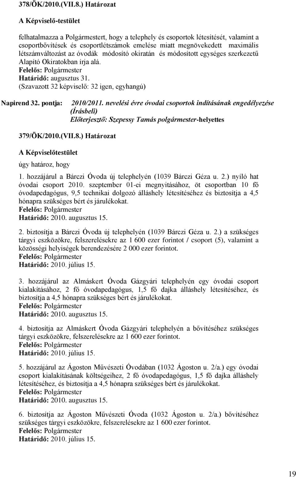 nevelési évre óvodai csoportok indításának engedélyezése 379/ÖK/2010.(VII.8.) Határozat A Képviselőtestület úgy határoz, hogy 1. hozzájárul a Bárczi Óvoda új telephelyén (1039 Bárczi Géza u. 2.