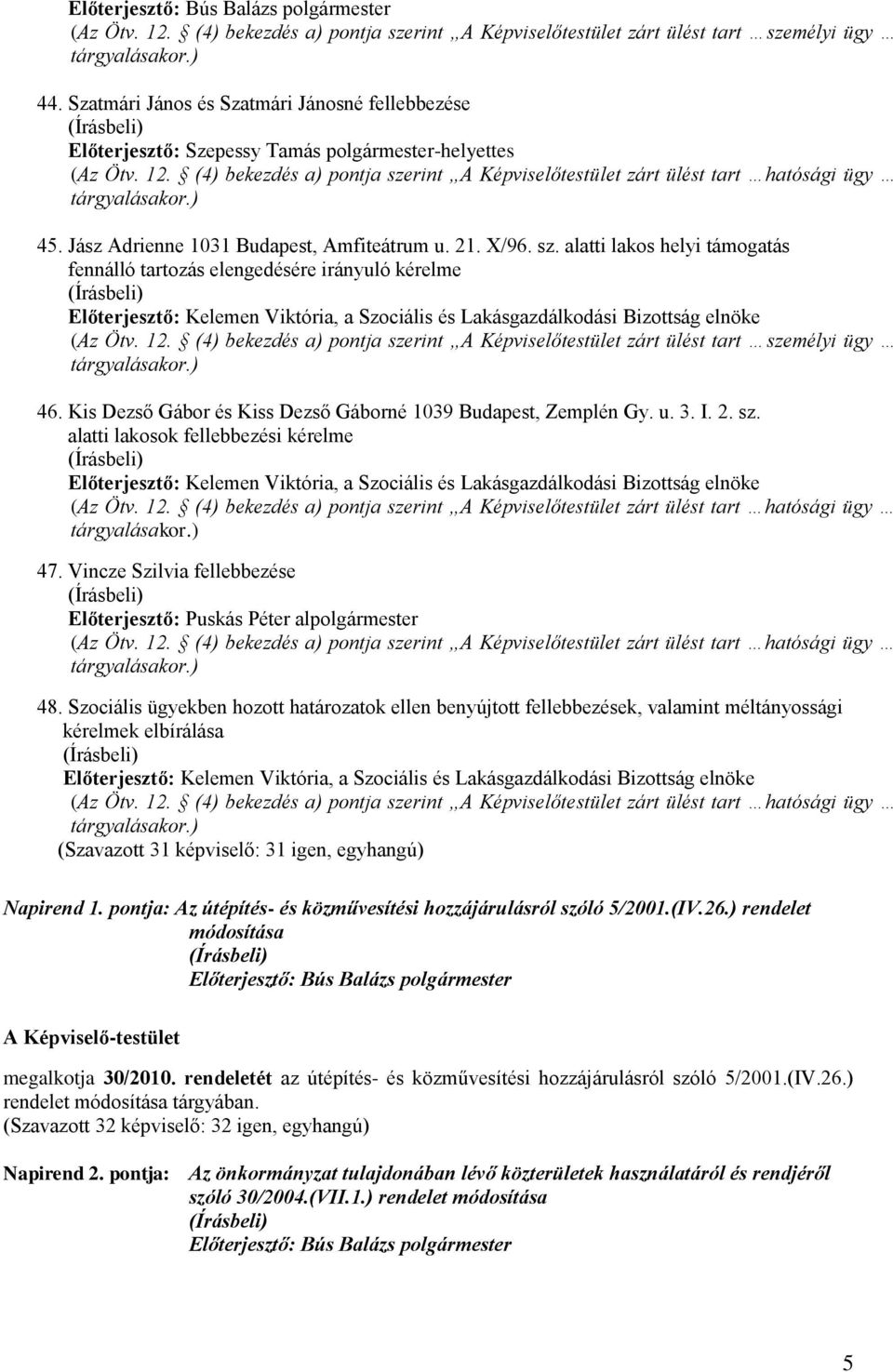 alatti lakos helyi támogatás fennálló tartozás elengedésére irányuló kérelme Előterjesztő: Kelemen Viktória, a Szociális és Lakásgazdálkodási Bizottság elnöke (Az Ötv. 12.