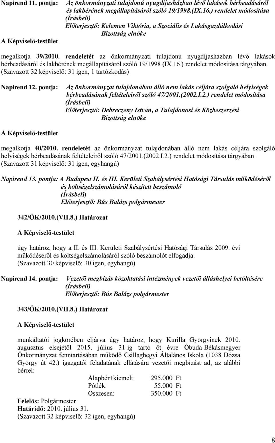 rendeletét az önkormányzati tulajdonú nyugdíjasházban lévő lakások bérbeadásáról és lakbérének megállapításáról szóló 19/1998.(IX.16.) rendelet módosítása tárgyában.