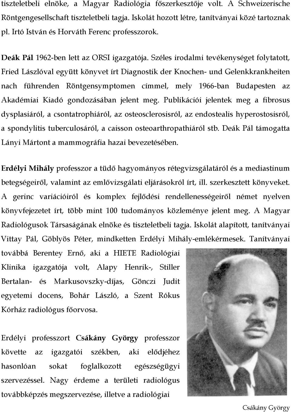 Széles irodalmi tevékenységet folytatott, Fried Lászlóval együtt könyvet írt Diagnostik der Knochen- und Gelenkkrankheiten nach führenden Röntgensymptomen címmel, mely 1966-ban Budapesten az