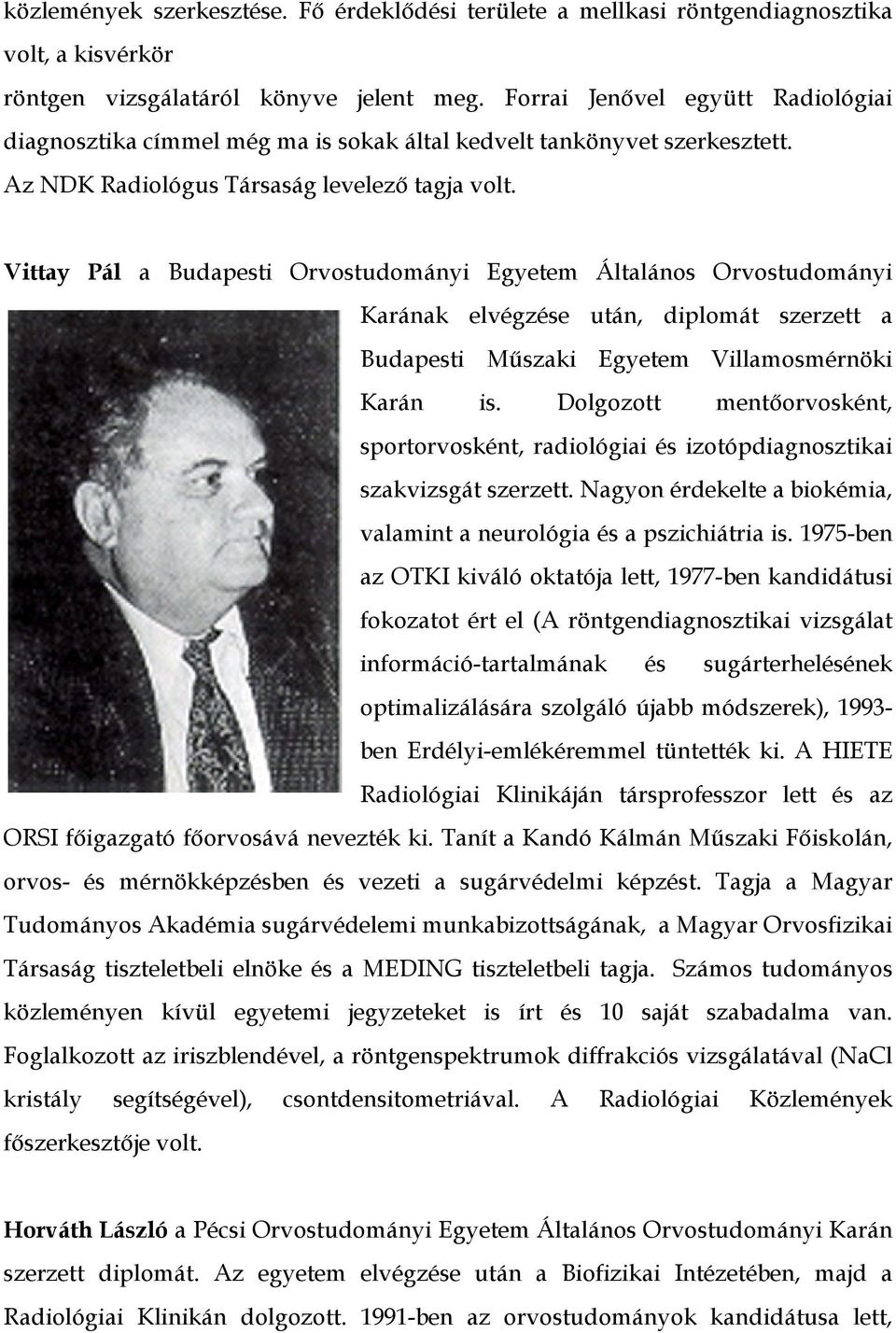 Vittay Pál a Budapesti Orvostudományi Egyetem Általános Orvostudományi Karának elvégzése után, diplomát szerzett a Budapesti Műszaki Egyetem Villamosmérnöki Karán is.