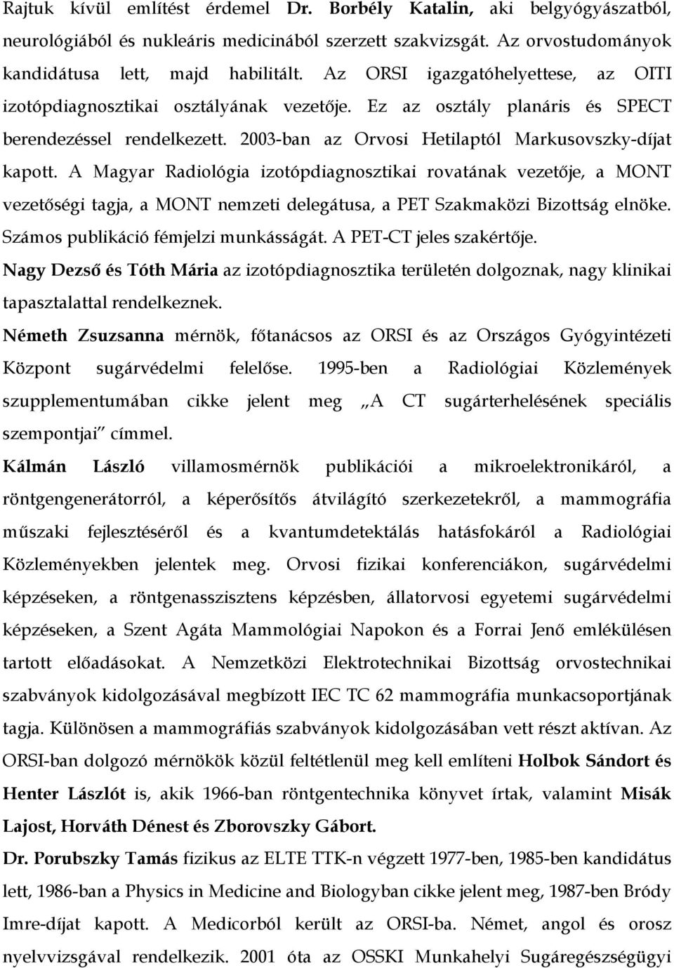 A Magyar Radiológia izotópdiagnosztikai rovatának vezetője, a MONT vezetőségi tagja, a MONT nemzeti delegátusa, a PET Szakmaközi Bizottság elnöke. Számos publikáció fémjelzi munkásságát.