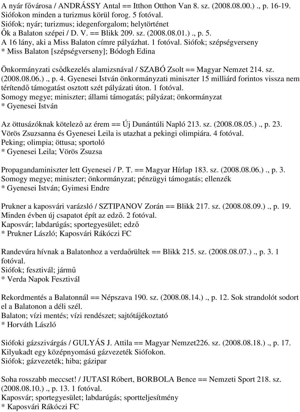 Siófok; szépségverseny * Miss Balaton [szépségverseny]; Bódogh Edina Önkormányzati csődkezelés alamizsnával / SZABÓ Zsolt == Magyar Nemzet 214. sz. (2008.08.06.)., p. 4.