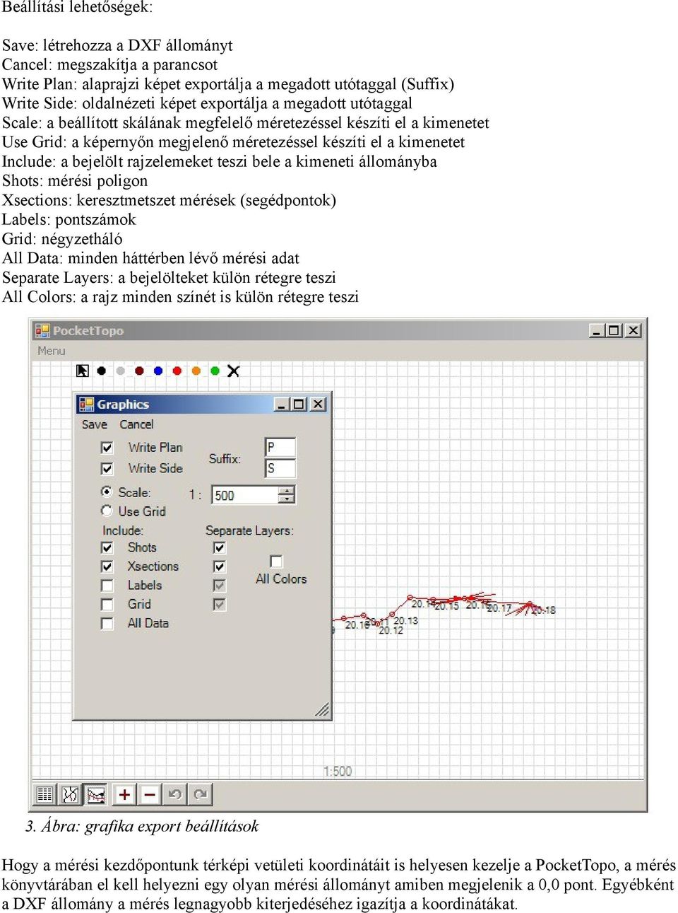 teszi bele a kimeneti állományba Shots: mérési poligon Xsections: keresztmetszet mérések (segédpontok) Labels: pontszámok Grid: négyzetháló All Data: minden háttérben lévő mérési adat Separate