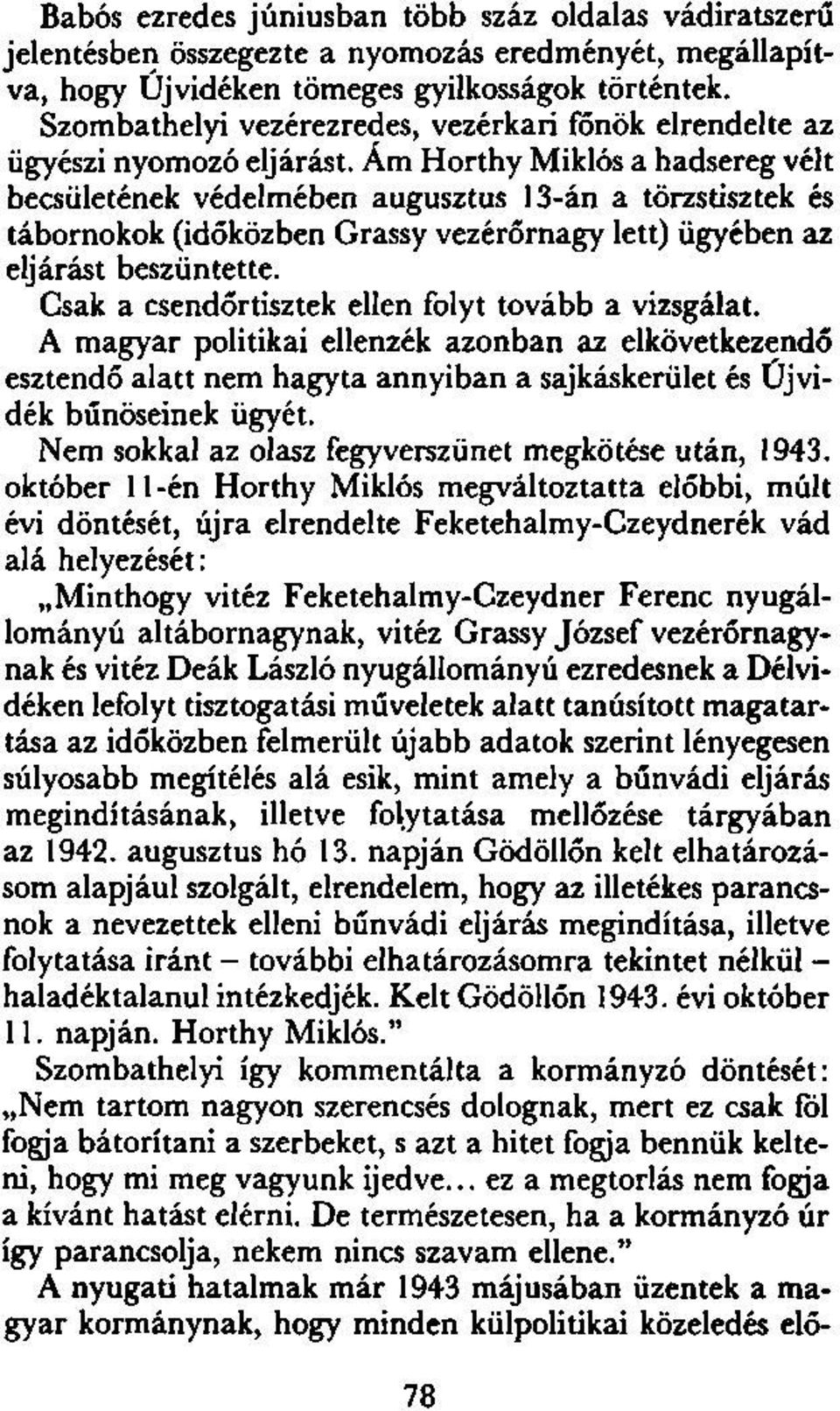 Ám Horthy Miklós a hadsereg vélt becsületének védelmében augusztus 13-án a törzstisztek és tábornokok (időközben Grassy vezérőrnagy lett) ügyében az eljárást beszüntette.