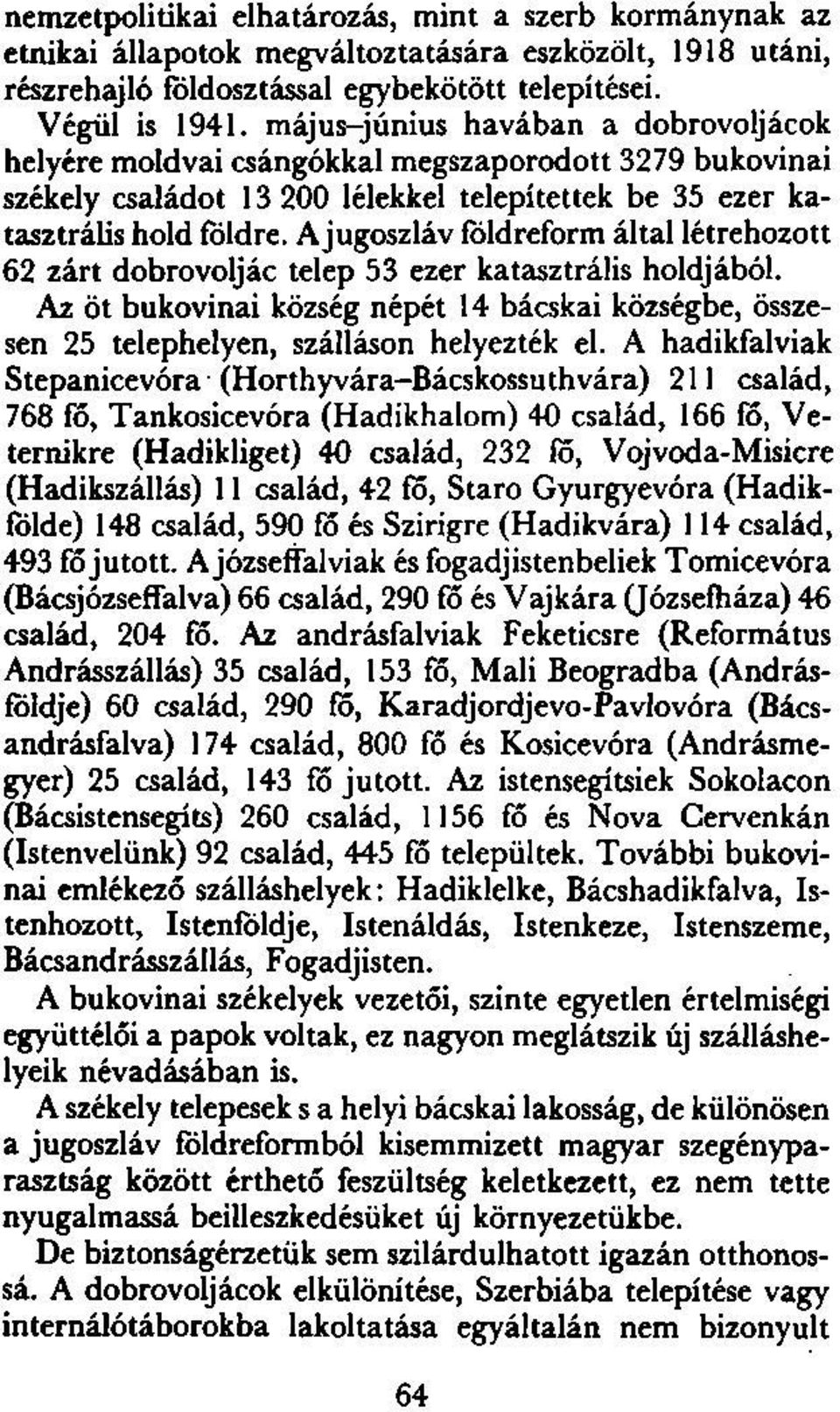 A jugoszláv földreform által létrehozott 62 zárt dobrovoljác telep 53 ezer katasztrális holdjából. Az öt bukovinai község népét 14 bácskai községbe, összesen 25 telephelyen, szálláson helyezték el.