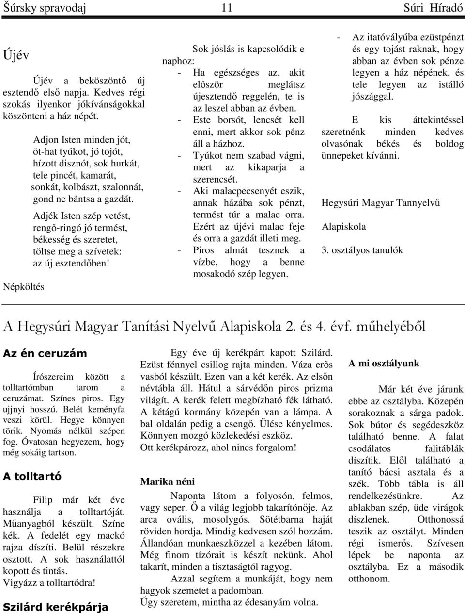 Adjék Isten szép vetést, rengő-ringó jó termést, békesség és szeretet, töltse meg a szívetek: az új esztendőben!