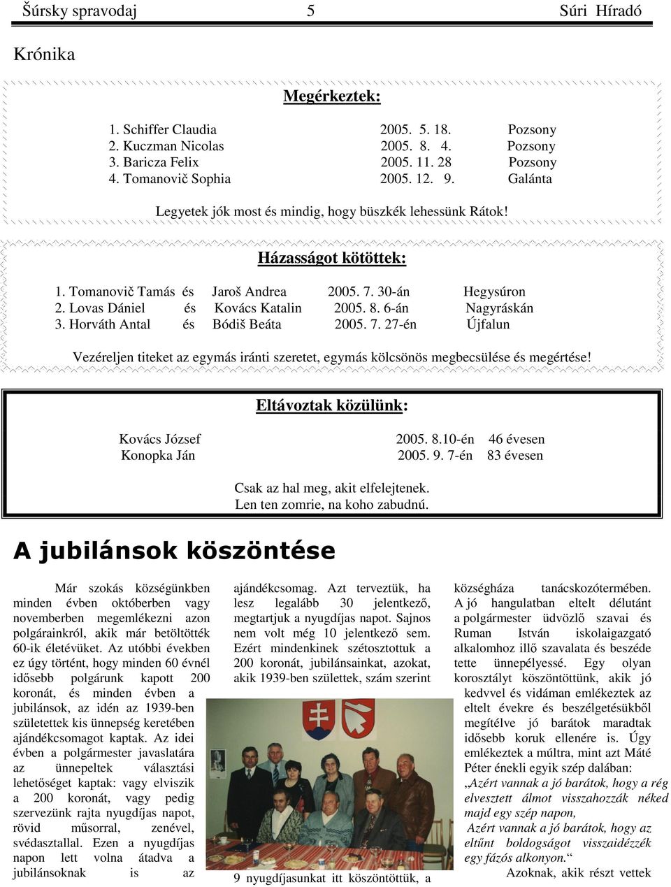 6-án Nagyráskán 3. Horváth Antal és Bódiš Beáta 2005. 7. 27-én Újfalun Vezéreljen titeket az egymás iránti szeretet, egymás kölcsönös megbecsülése és megértése!