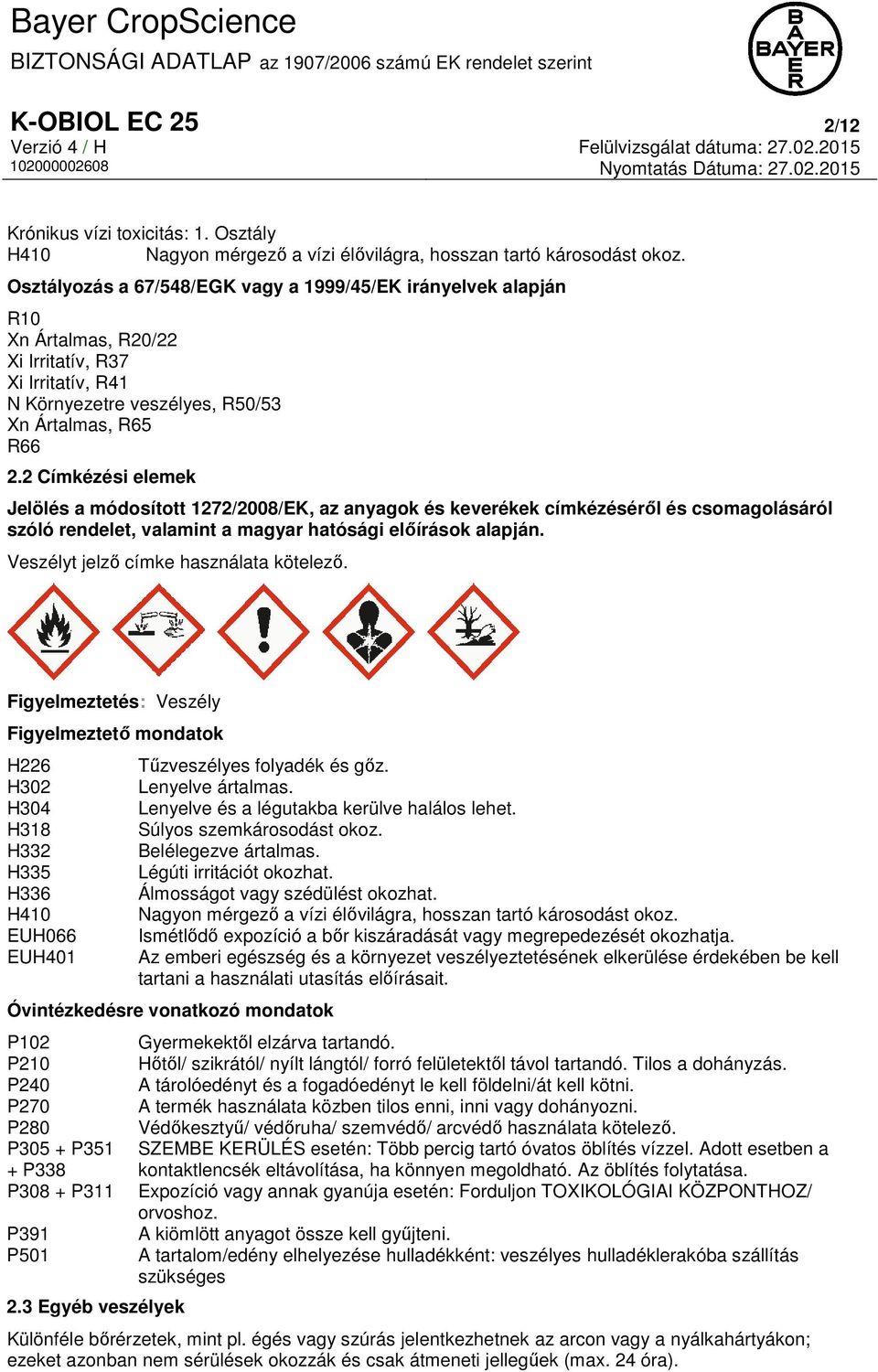 2 Címkézési elemek Jelölés a módosított 1272/2008/EK, az anyagok és keverékek címkézéséről és csomagolásáról szóló rendelet, valamint a magyar hatósági előírások alapján.