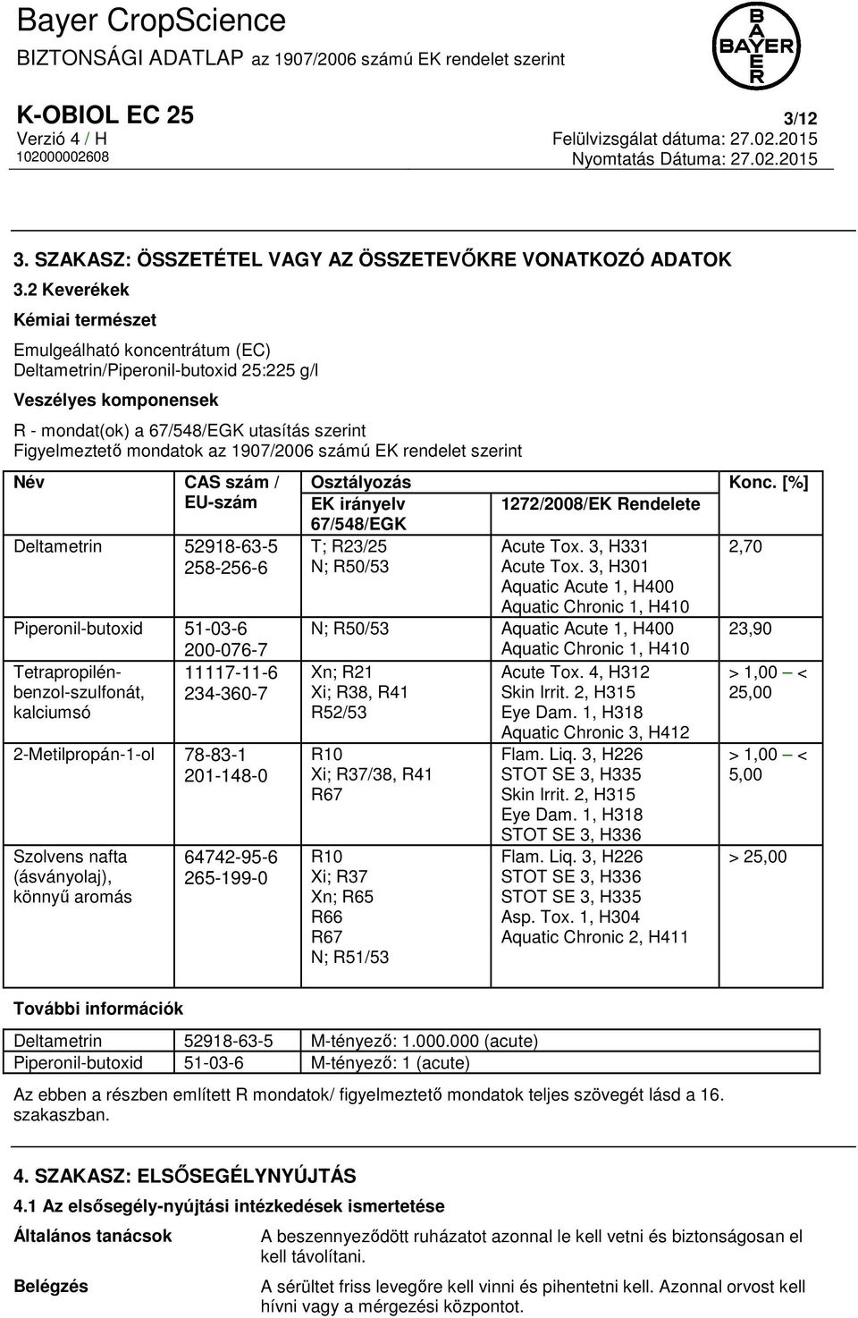 1907/2006 számú EK rendelet szerint Név CAS szám / EU-szám Deltametrin 52918-63-5 258-256-6 Piperonil-butoxid 51-03-6 200-076-7 Tetrapropilénbenzol-szulfonát, 234-360-7 11117-11-6 kalciumsó