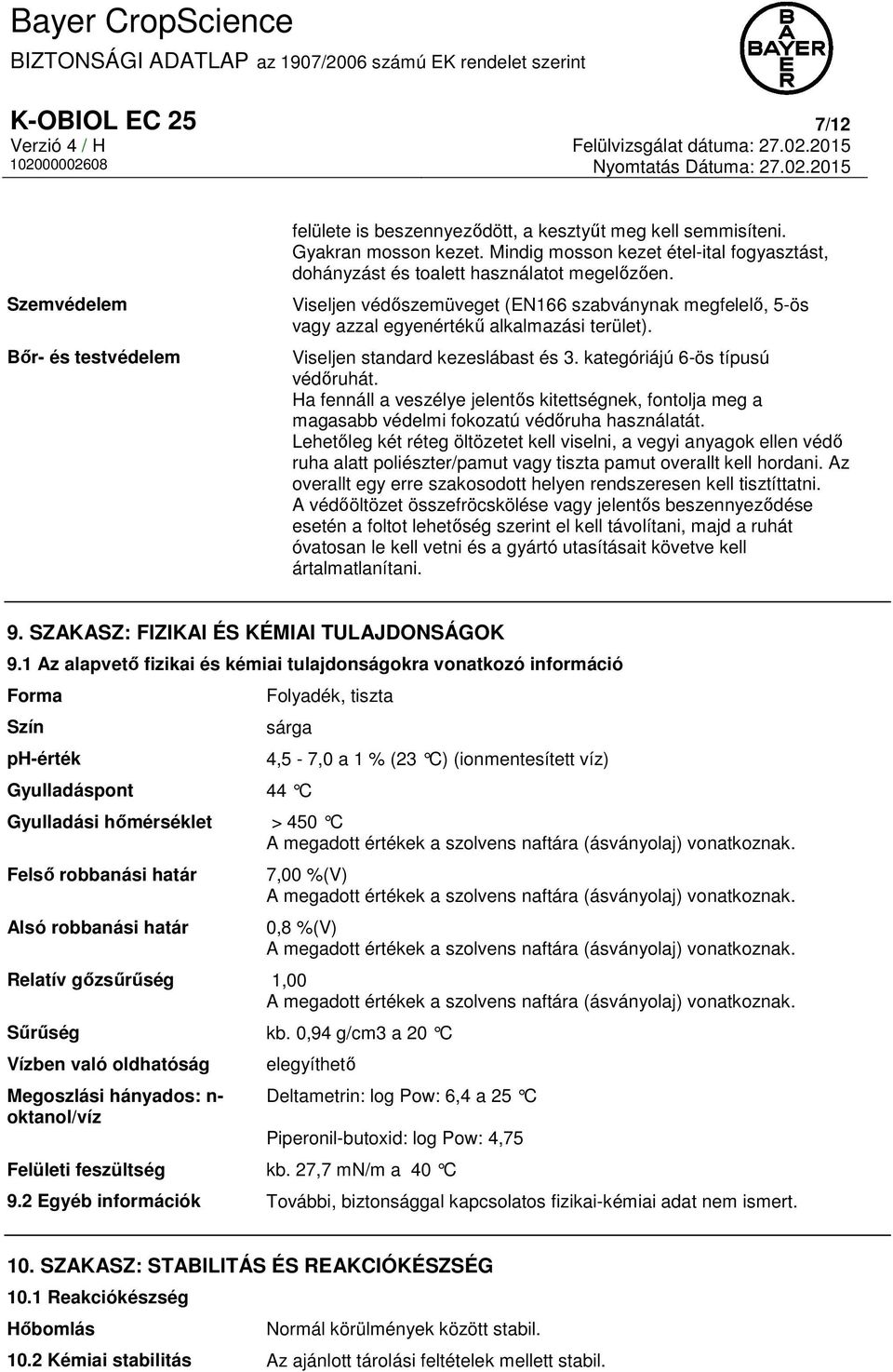 Viseljen standard kezeslábast és 3. kategóriájú 6-ös típusú védőruhát. Ha fennáll a veszélye jelentős kitettségnek, fontolja meg a magasabb védelmi fokozatú védőruha használatát.