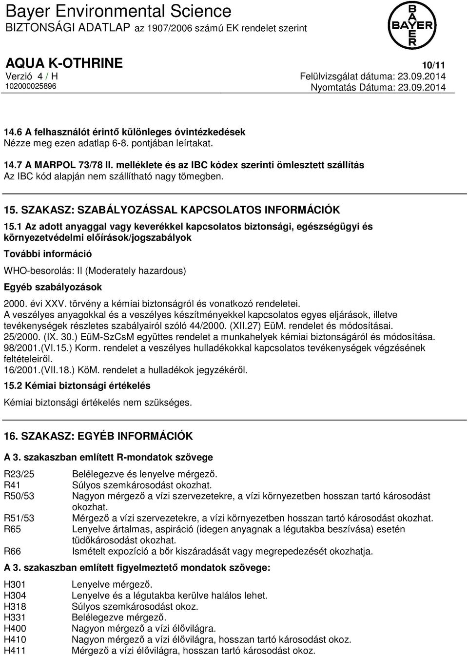 1 Az adott anyaggal vagy keverékkel kapcsolatos biztonsági, egészségügyi és környezetvédelmi előírások/jogszabályok További információ WHO-besorolás: II (Moderately hazardous) Egyéb szabályozások