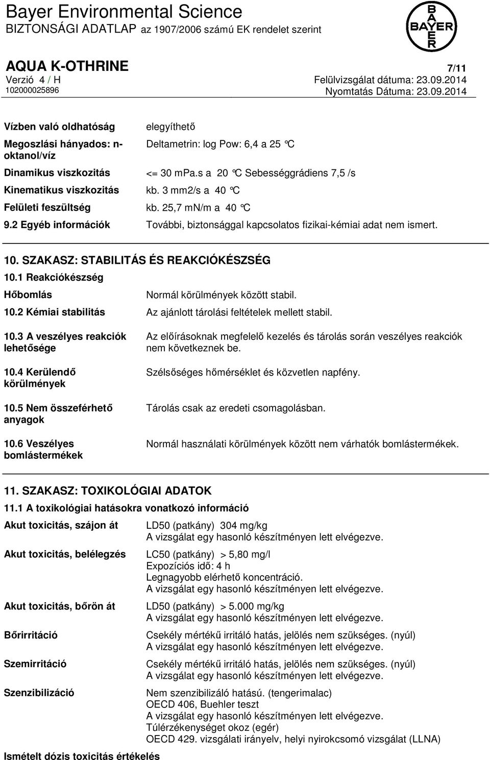 2 Egyéb információk További, biztonsággal kapcsolatos fizikai-kémiai adat nem ismert. 10. SZAKASZ: STABILITÁS ÉS REAKCIÓKÉSZSÉG 10.1 Reakciókészség Hőbomlás Normál körülmények között stabil. 10.2 Kémiai stabilitás Az ajánlott tárolási feltételek mellett stabil.