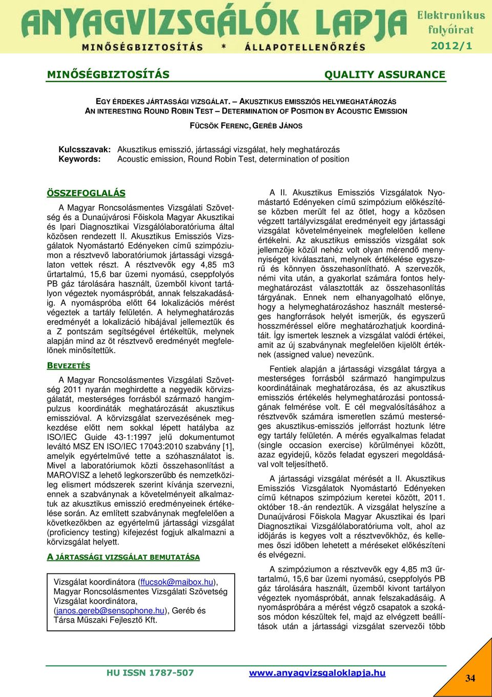 hely meghatározás Keywords: Acoustic emission, Round Robin Test, determination of position ÖSSZEFOGLALÁS A Magyar Roncsolásmentes Vizsgálati Szövetség és a Dunaújvárosi Főiskola Magyar Akusztikai és