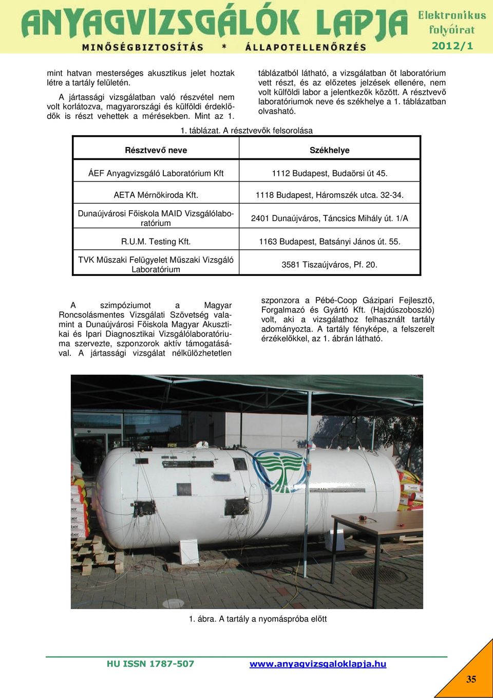 A résztvevők felsorolása táblázatból látható, a vizsgálatban öt laboratórium vett részt, és az előzetes jelzések ellenére, nem volt külföldi labor a jelentkezők között.