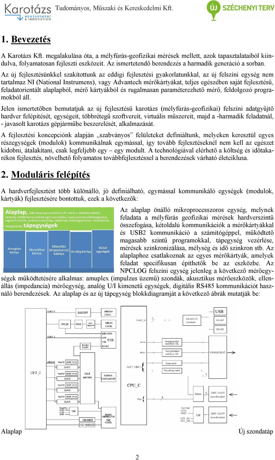 Az új fejlesztésünkkel szakítottunk az eddigi fejlesztési gyakorlatunkkal, az új felszíni egység nem tartalmaz NI (National Instrumens), vagy Advantech mérőkártyákat, teljes egészében saját