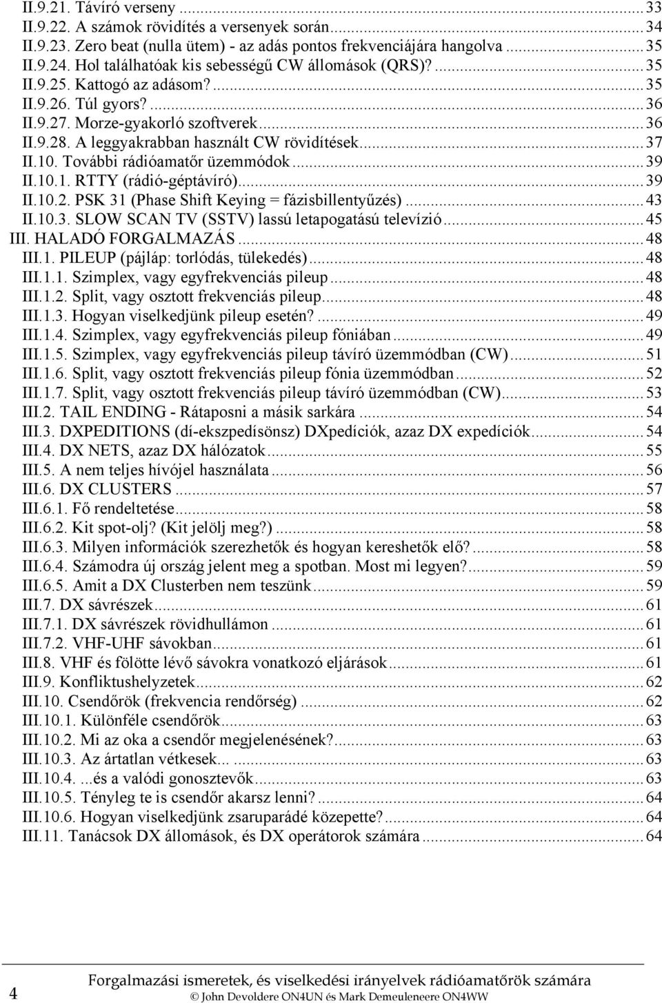 A leggyakrabban használt CW rövidítések...37 II.10. További rádióamatőr üzemmódok...39 II.10.1. RTTY (rádió-géptávíró)...39 II.10.2. PSK 31 (Phase Shift Keying = fázisbillentyűzés)...43 II.10.3. SLOW SCAN TV (SSTV) lassú letapogatású televízió.