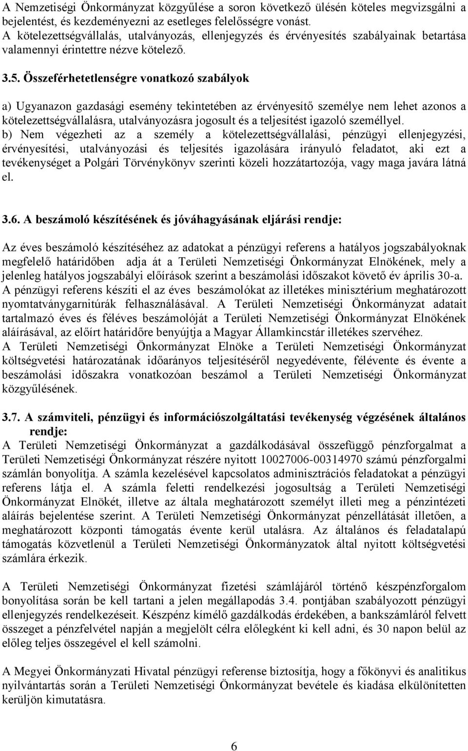 Összeférhetetlenségre vonatkozó szabályok a) Ugyanazon gazdasági esemény tekintetében az érvényesítő személye nem lehet azonos a kötelezettségvállalásra, utalványozásra jogosult és a teljesítést