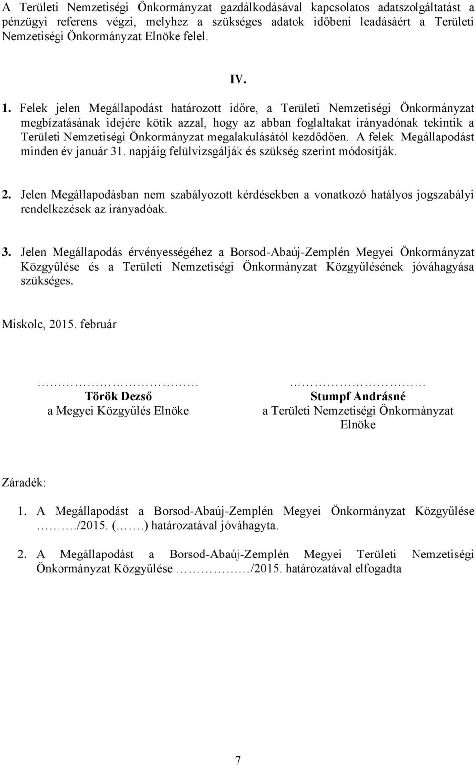 Felek jelen Megállapodást határozott időre, a Területi Nemzetiségi Önkormányzat megbízatásának idejére kötik azzal, hogy az abban foglaltakat irányadónak tekintik a Területi Nemzetiségi Önkormányzat