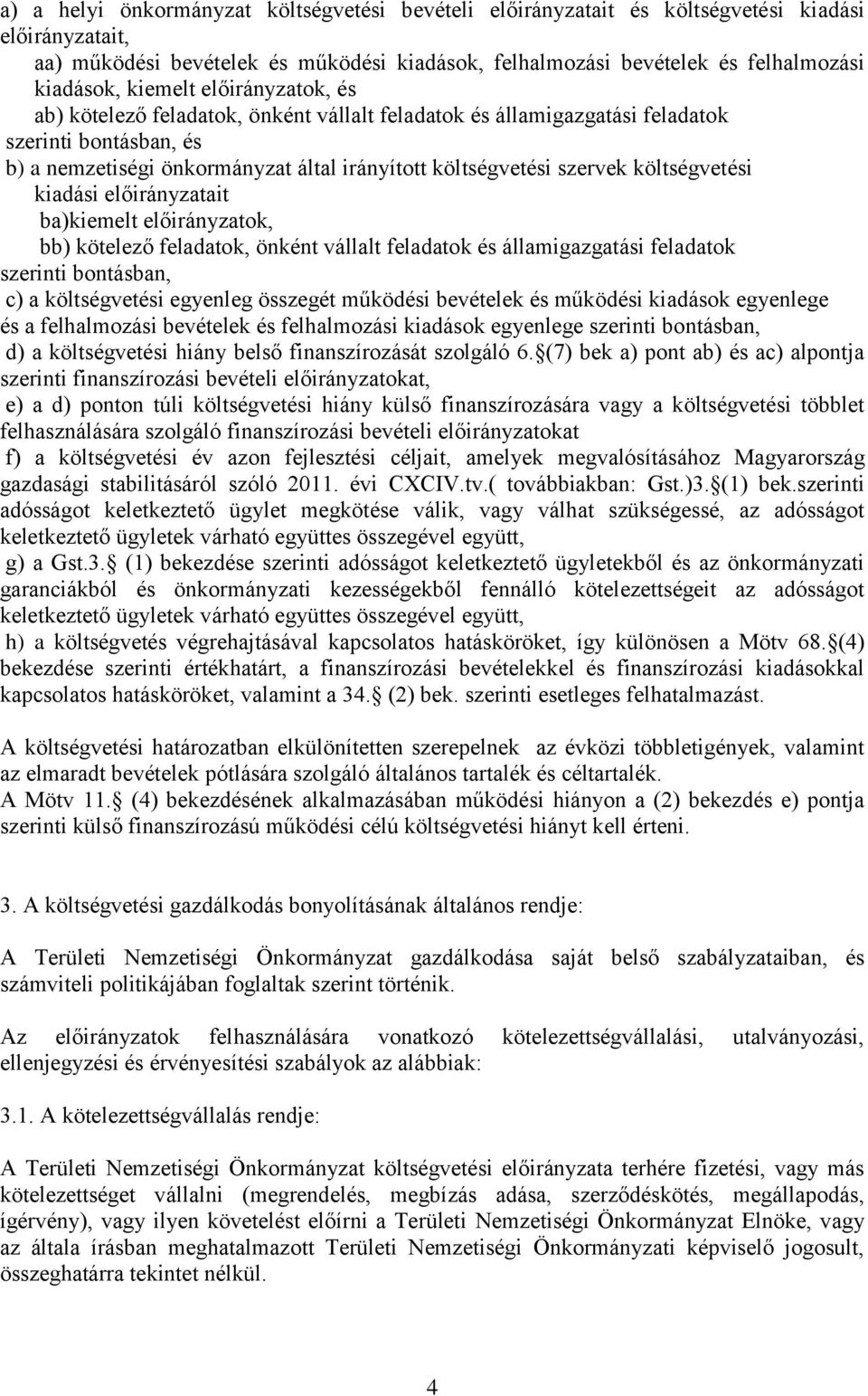 költségvetési kiadási előirányzatait ba)kiemelt előirányzatok, bb) kötelező feladatok, önként vállalt feladatok és államigazgatási feladatok szerinti bontásban, c) a költségvetési egyenleg összegét