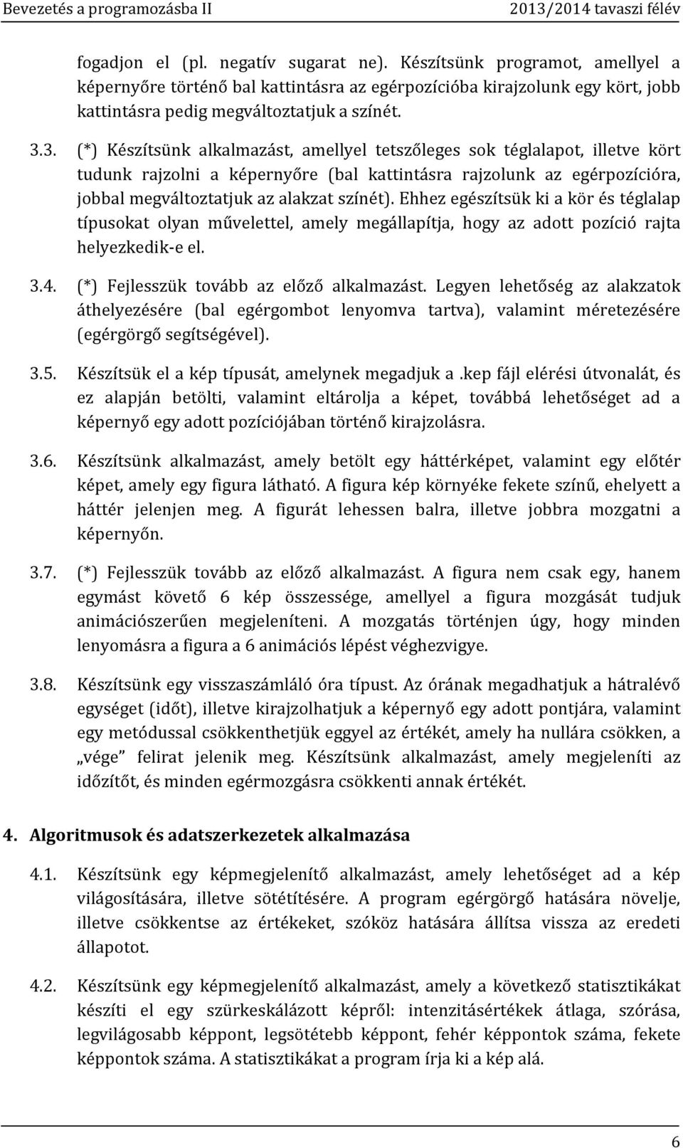 Ehhez egészítsük ki a kör és téglalap típusokat olyan művelettel, amely megállapítja, hogy az adott pozíció rajta helyezkedik-e el. 3.4. (*) Fejlesszük tovább az előző alkalmazást.