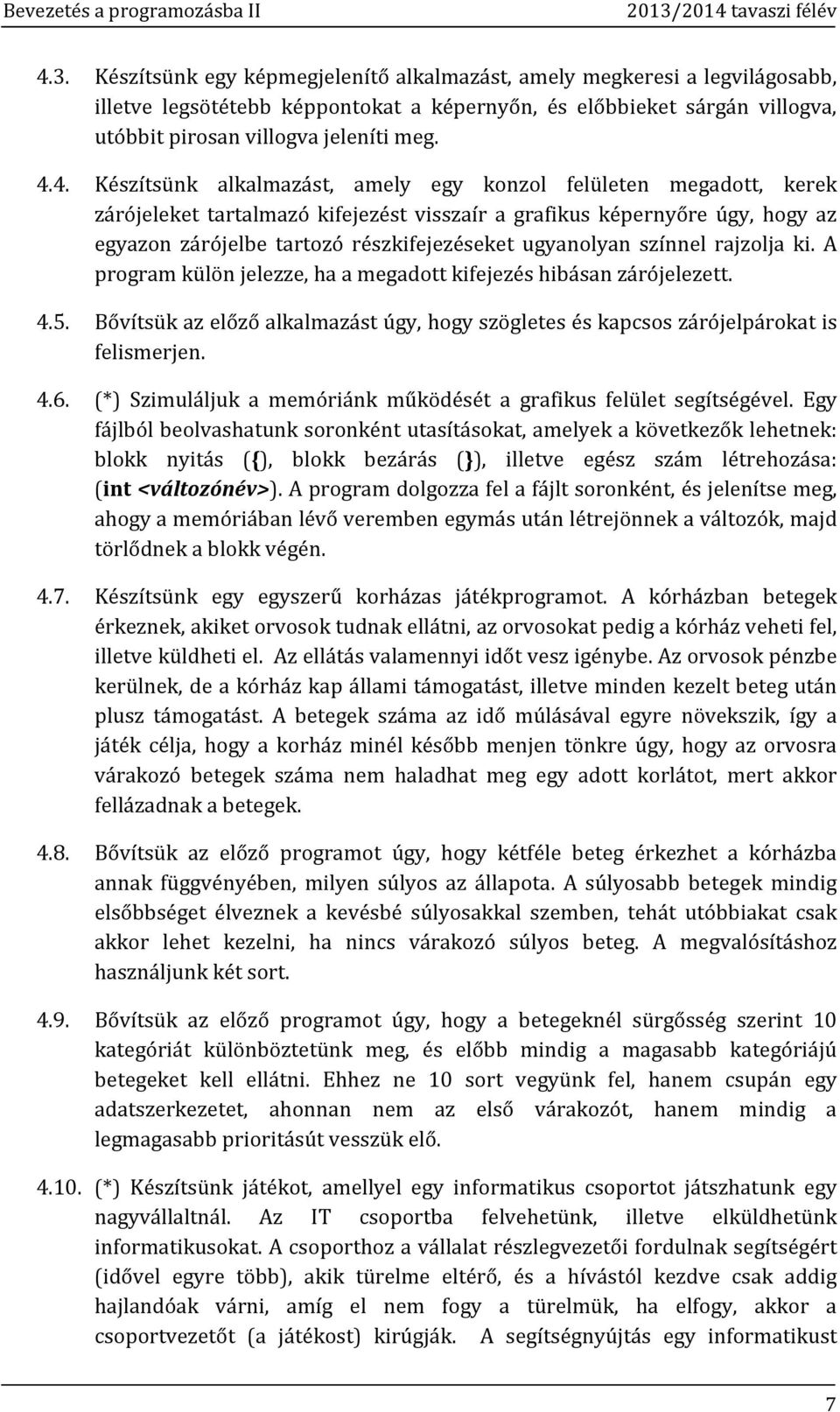 ugyanolyan színnel rajzolja ki. A program külön jelezze, ha a megadott kifejezés hibásan zárójelezett. 4.5. Bővítsük az előző alkalmazást úgy, hogy szögletes és kapcsos zárójelpárokat is felismerjen.