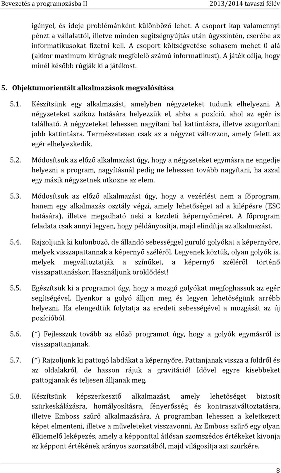 Objektumorientált alkalmazások megvalósítása 5.1. Készítsünk egy alkalmazást, amelyben négyzeteket tudunk elhelyezni.