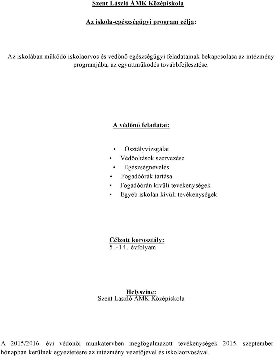 A védőnő feladatai: Osztályvizsgálat Védőoltások szervezése Egészségnevelés Fogadóórák tartása Fogadóórán kívüli tevékenységek Egyéb iskolán kívüli