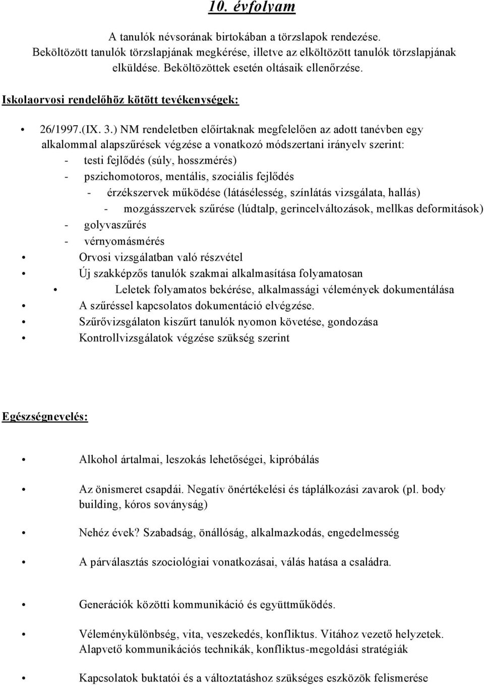 mentális, szociális fejlődés - érzékszervek működése (látásélesség, színlátás vizsgálata, hallás) - mozgásszervek szűrése (lúdtalp, gerincelváltozások, mellkas deformitások) - golyvaszűrés -