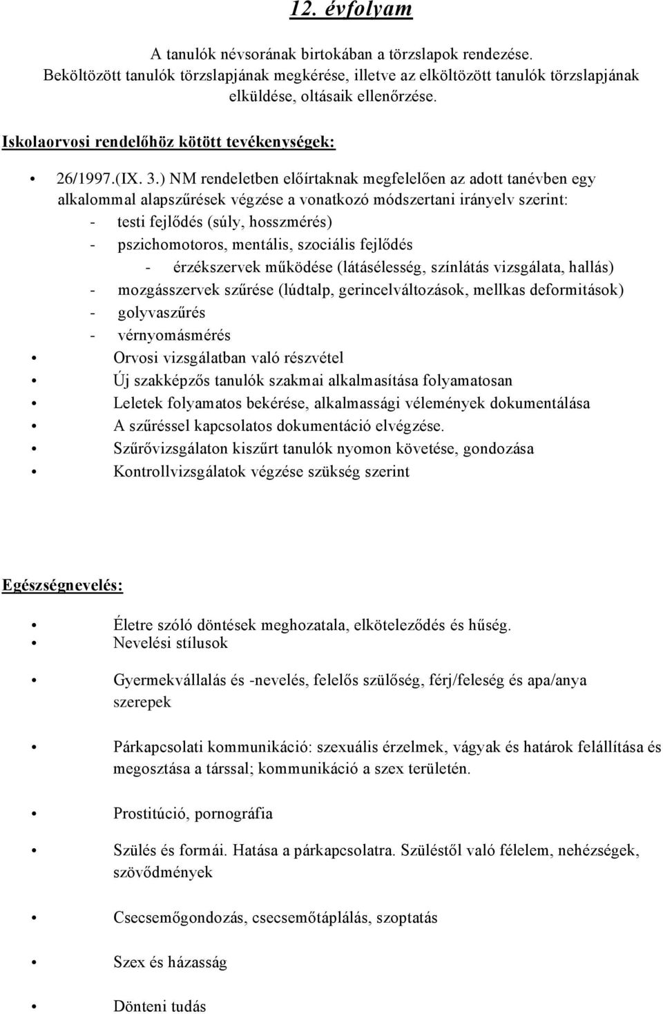 mentális, szociális fejlődés - érzékszervek működése (látásélesség, színlátás vizsgálata, hallás) - mozgásszervek szűrése (lúdtalp, gerincelváltozások, mellkas deformitások) - golyvaszűrés -