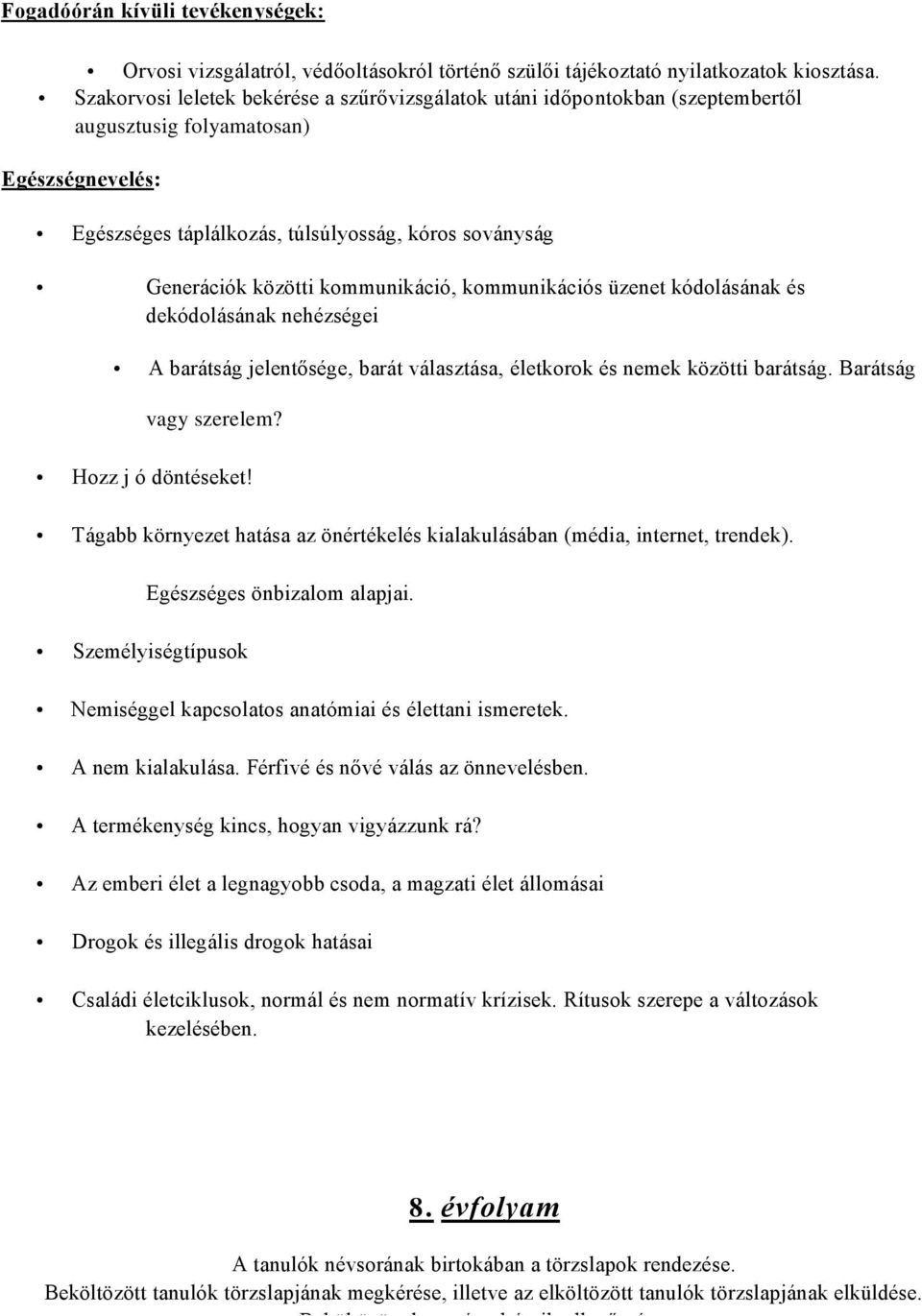 kommunikáció, kommunikációs üzenet kódolásának és dekódolásának nehézségei A barátság jelentősége, barát választása, életkorok és nemek közötti barátság. Barátság vagy szerelem? Hozz j ó döntéseket!