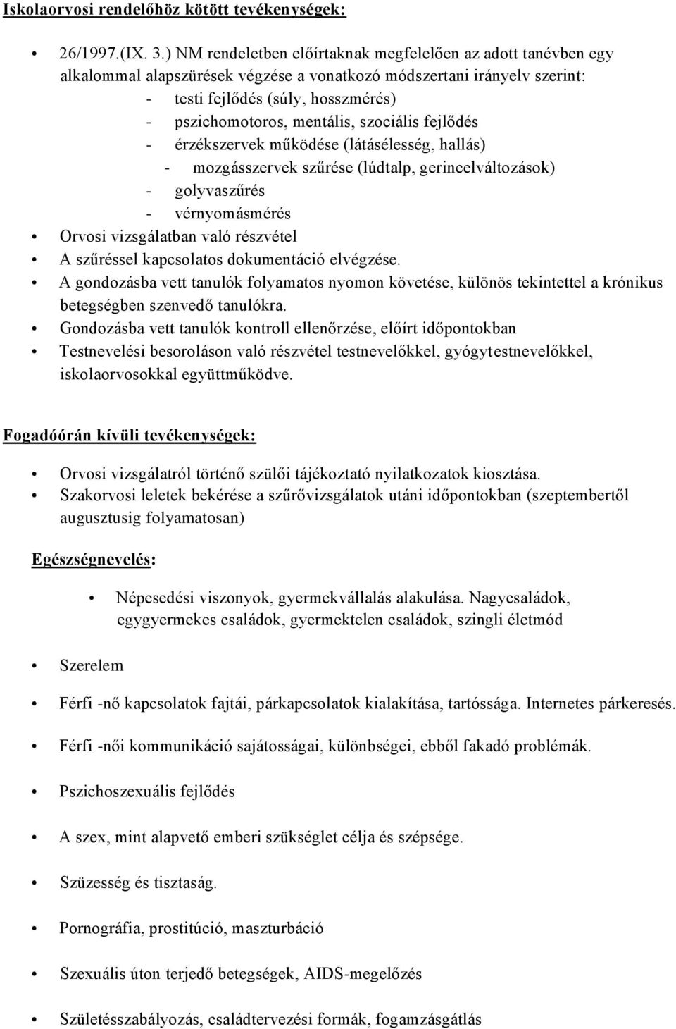 mentális, szociális fejlődés - érzékszervek működése (látásélesség, hallás) - mozgásszervek szűrése (lúdtalp, gerincelváltozások) - golyvaszűrés - vérnyomásmérés Orvosi vizsgálatban való részvétel A