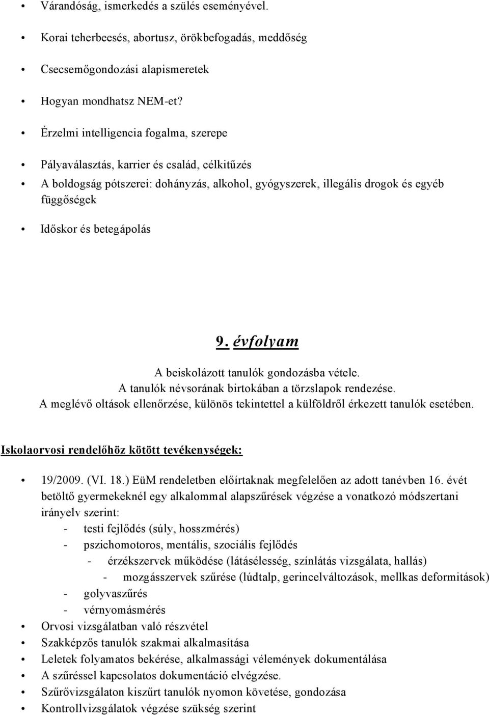 betegápolás 9. évfolyam A beiskolázott tanulók gondozásba vétele. A meglévő oltások ellenőrzése, különös tekintettel a külföldről érkezett tanulók esetében. 19/2009. (VI. 18.