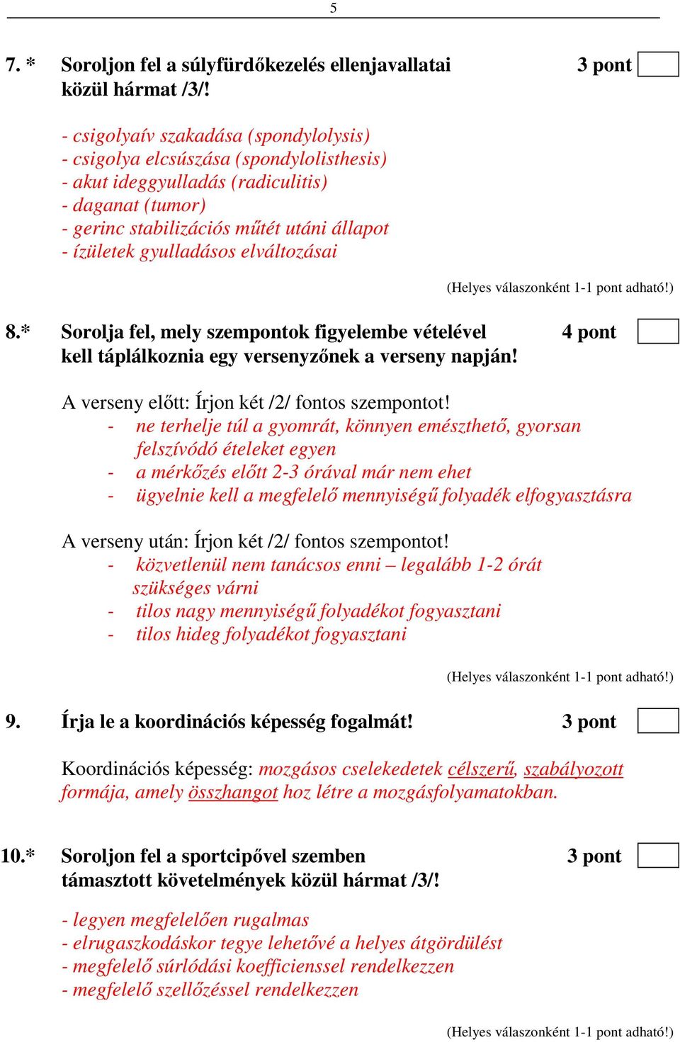 elváltozásai 8.* Sorolja fel, mely szempontok figyelembe vételével 4 pont kell táplálkoznia egy versenyzőnek a verseny napján! A verseny előtt: Írjon két /2/ fontos szempontot!